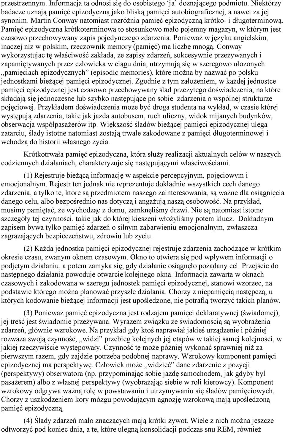 Pamięć epizodyczna krótkoterminowa to stosunkowo mało pojemny magazyn, w którym jest czasowo przechowywany zapis pojedynczego zdarzenia.