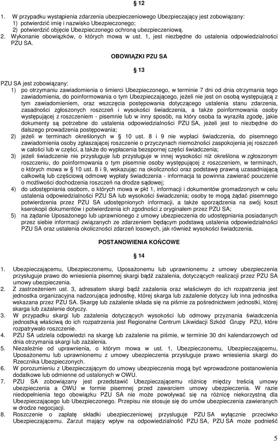 OBOWIĄZKI PZU SA 13 PZU SA jest zobowiązany: 1) po otrzymaniu zawiadomienia o śmierci Ubezpieczonego, w terminie 7 dni od dnia otrzymania tego zawiadomienia, do poinformowania o tym Ubezpieczającego,