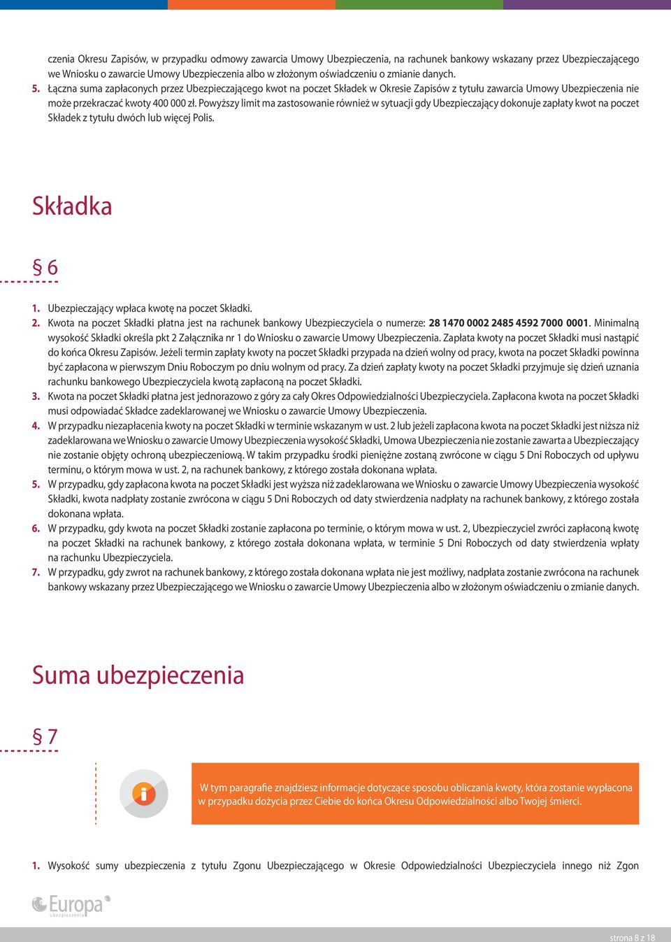 Powyższy limit ma zastosowanie również w sytuacji gdy Ubezpieczający dokonuje zapłaty kwot na poczet Składek z tytułu dwóch lub więcej Polis. Składka 6 1.