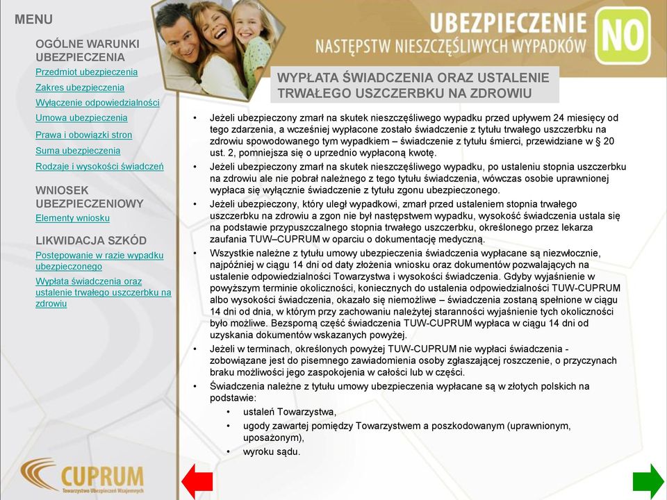 Jeżeli ubezpieczony zmarł na skutek nieszczęśliwego wypadku, po ustaleniu stopnia uszczerbku na ale nie pobrał należnego z tego tytułu świadczenia, wówczas osobie uprawnionej wypłaca się wyłącznie