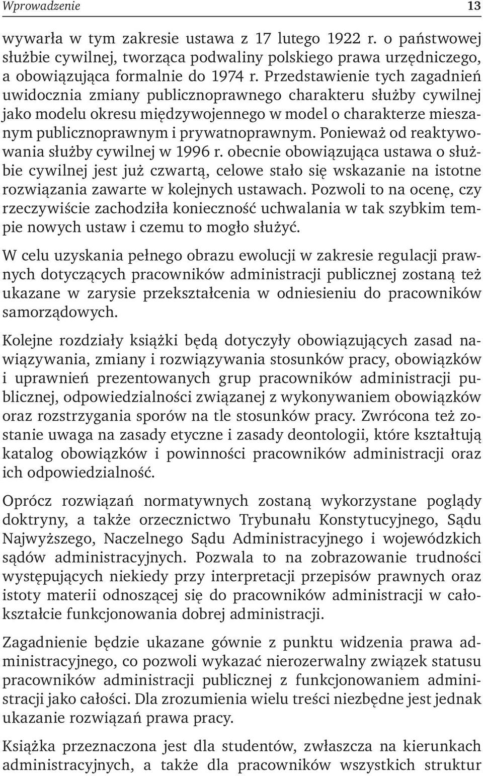 Ponieważ od reaktywowania służby cywilnej w 1996 r. obecnie obowiązująca ustawa o służbie cywilnej jest już czwartą, celowe stało się wskazanie na istotne rozwiązania zawarte w kolejnych ustawach.