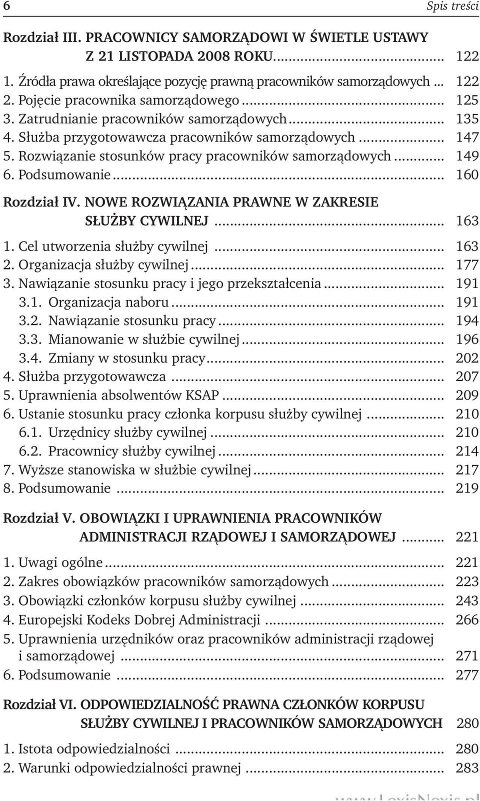 Rozwiązanie stosunków pracy pracowników samorządowych... 149 6. Podsumowanie... 160 Rozdział IV. NOWE ROZWIĄZANIA PRAWNE W ZAKRESIE SŁUŻBY CYWILNEJ... 163 1. Cel utworzenia służby cywilnej... 163 2.