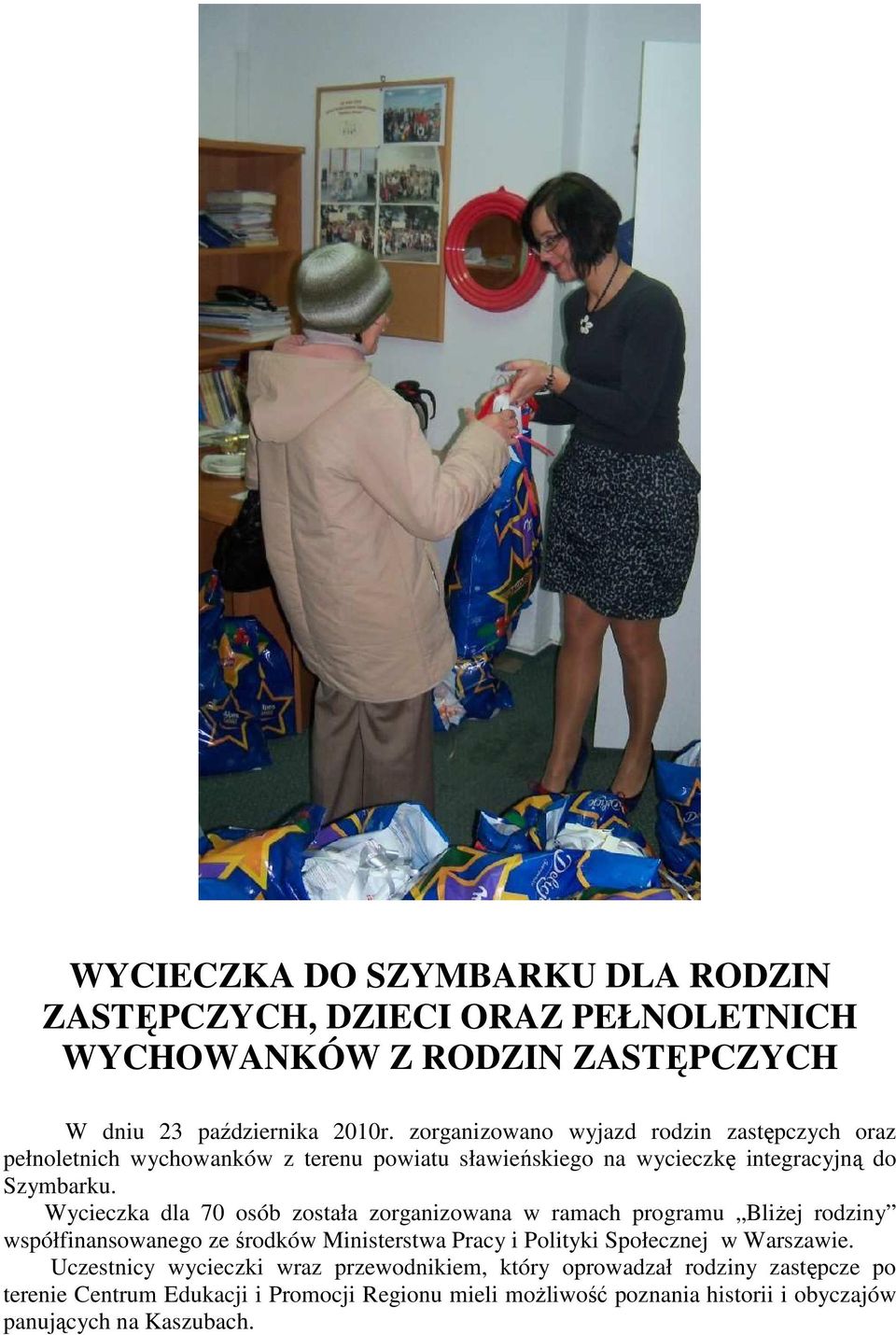 Wycieczka dla 70 osób została zorganizowana w ramach programu BliŜej rodziny współfinansowanego ze środków Ministerstwa Pracy i Polityki Społecznej w