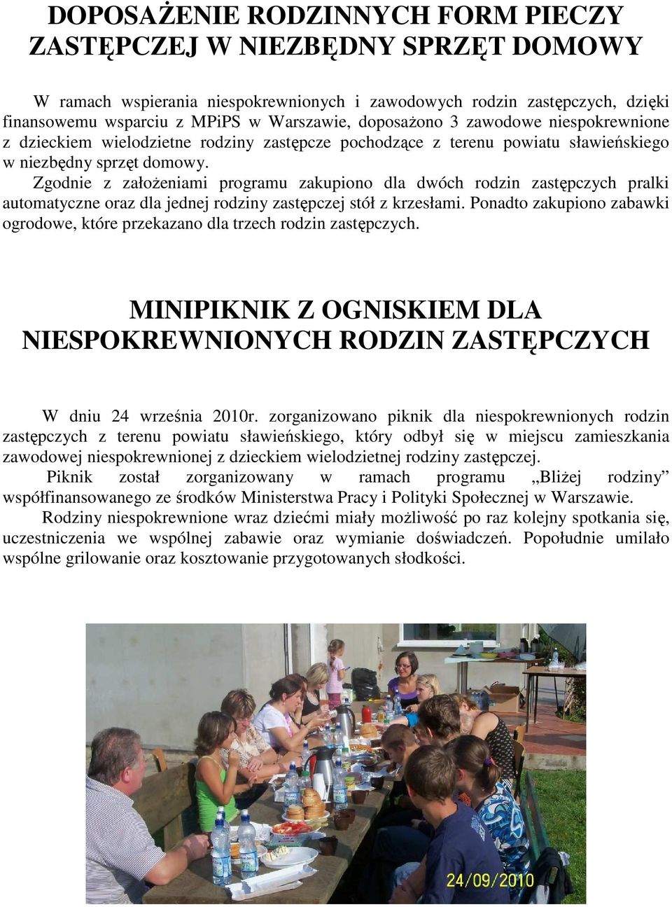 Zgodnie z załoŝeniami programu zakupiono dla dwóch rodzin zastępczych pralki automatyczne oraz dla jednej rodziny zastępczej stół z krzesłami.