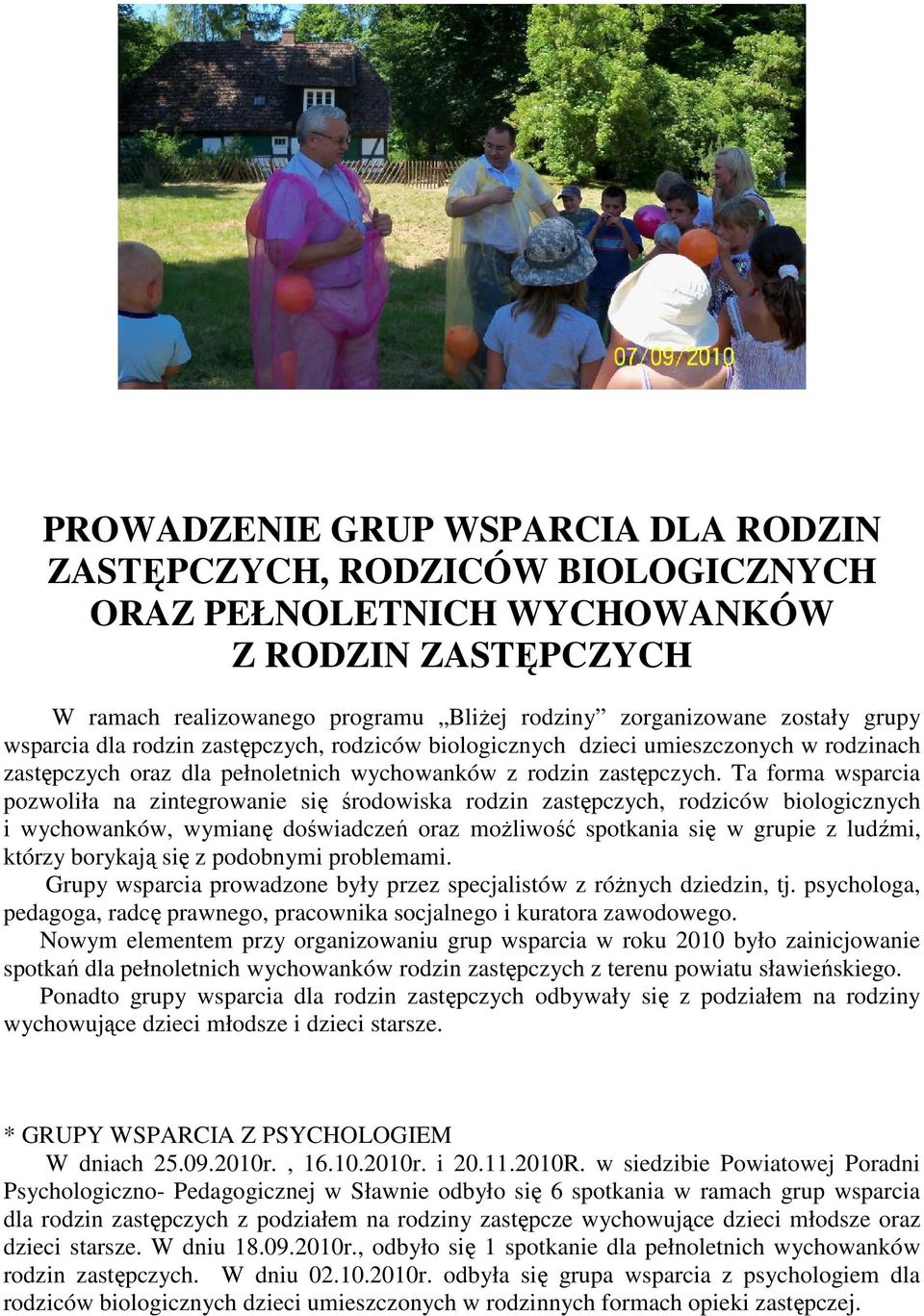 Ta forma wsparcia pozwoliła na zintegrowanie się środowiska rodzin zastępczych, rodziców biologicznych i wychowanków, wymianę doświadczeń oraz moŝliwość spotkania się w grupie z ludźmi, którzy