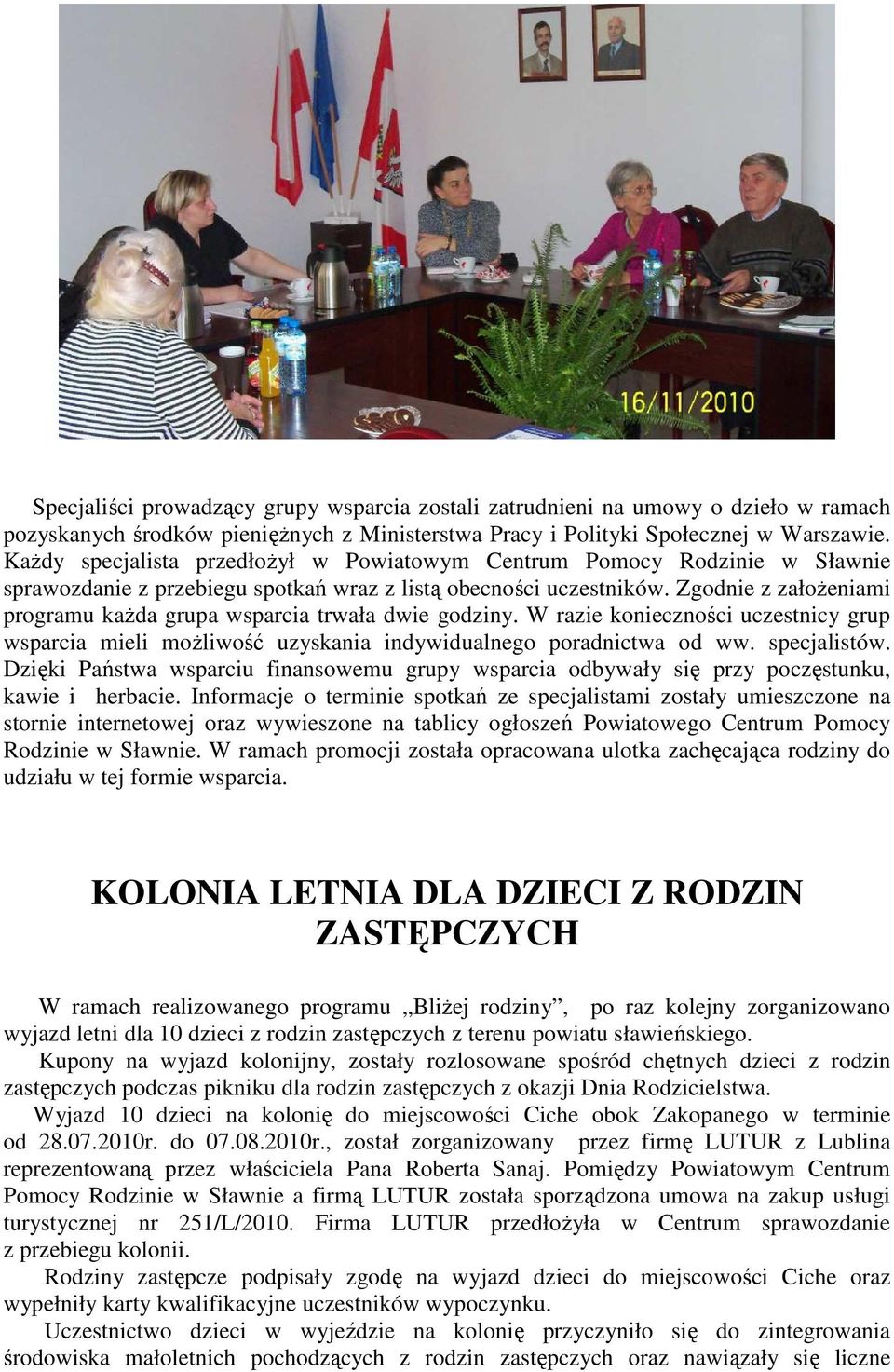 Zgodnie z załoŝeniami programu kaŝda grupa wsparcia trwała dwie godziny. W razie konieczności uczestnicy grup wsparcia mieli moŝliwość uzyskania indywidualnego poradnictwa od ww. specjalistów.