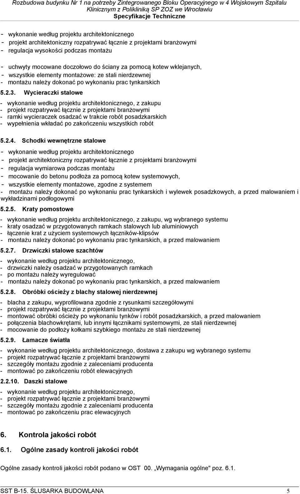 Wycieraczki stalowe - wykonanie według projektu architektonicznego, z zakupu - ramki wycieraczek osadzać w trakcie robót posadzkarskich - wypełnienia wkładać po zakończeniu wszystkich robót 5.2.4.