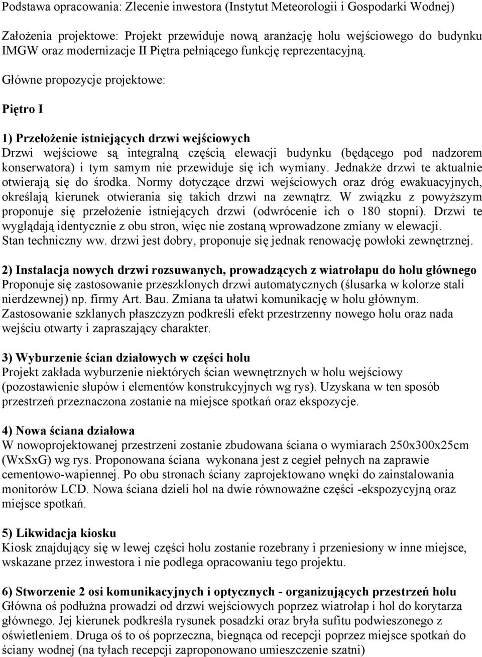Główne propozycje projektowe: Piętro I 1) Przełożenie istniejących drzwi wejściowych Drzwi wejściowe są integralną częścią elewacji budynku (będącego pod nadzorem konserwatora) i tym samym nie