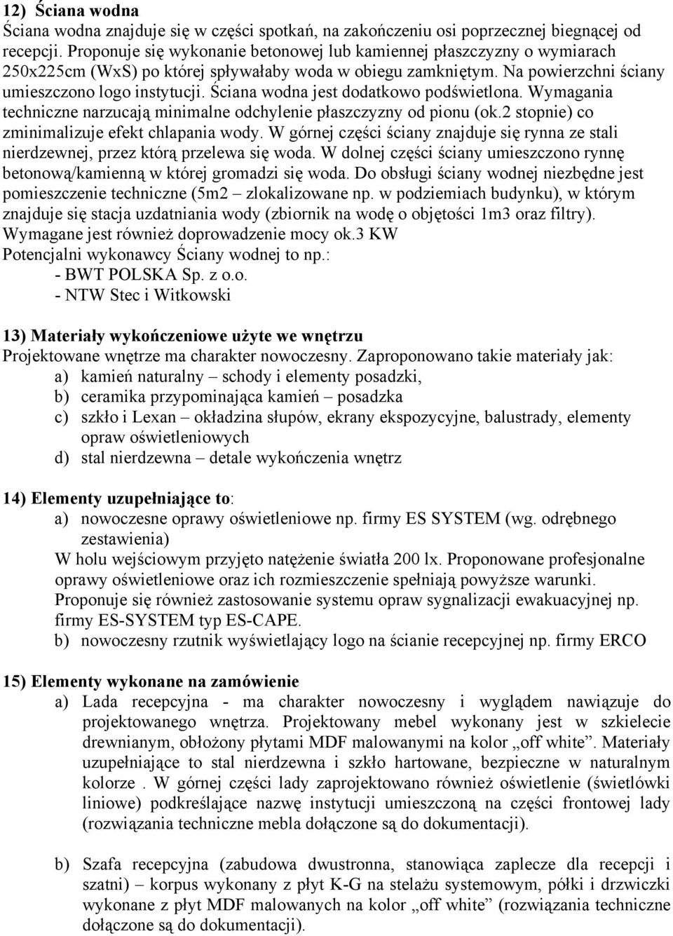 Ściana wodna jest dodatkowo podświetlona. Wymagania techniczne narzucają minimalne odchylenie płaszczyzny od pionu (ok.2 stopnie) co zminimalizuje efekt chlapania wody.