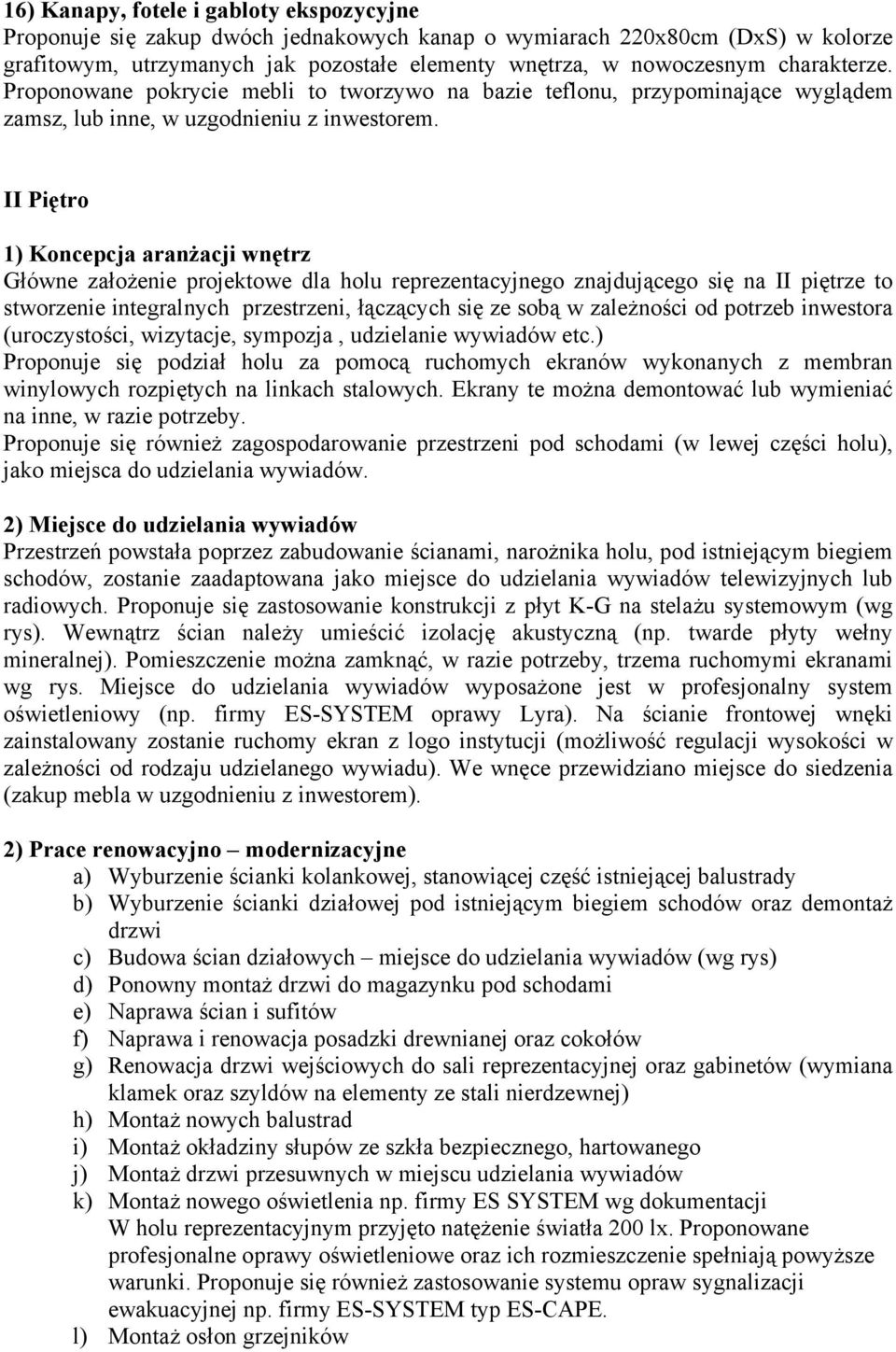 II Piętro 1) Koncepcja aranżacji wnętrz Główne założenie projektowe dla holu reprezentacyjnego znajdującego się na II piętrze to stworzenie integralnych przestrzeni, łączących się ze sobą w