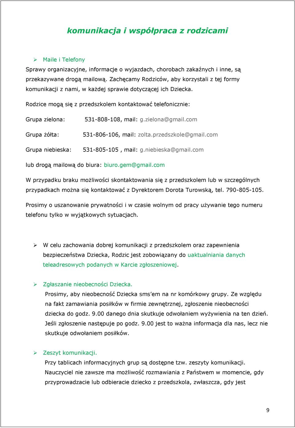 Rodzice mogą się z przedszkolem kontaktować telefonicznie: Grupa zielona: Grupa żółta: Grupa niebieska: 531-808-108, mail: g.zielona@gmail.com 531-806-106, mail: zolta.przedszkole@gmail.