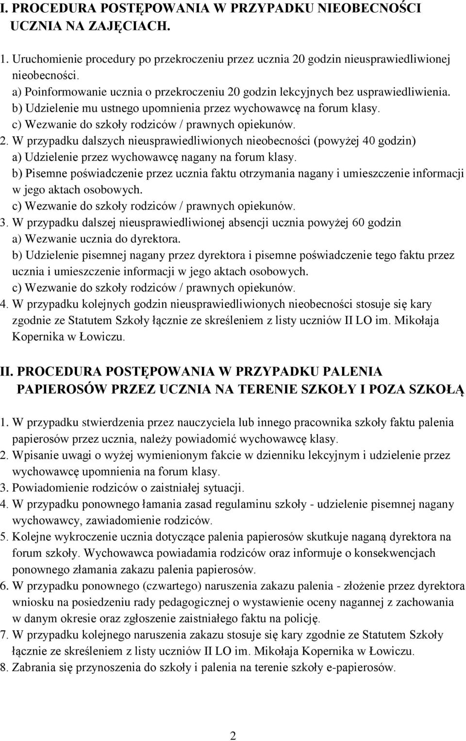 c) Wezwanie do szkoły rodziców / prawnych opiekunów. 2. W przypadku dalszych nieusprawiedliwionych nieobecności (powyżej 40 godzin) a) Udzielenie przez wychowawcę nagany na forum klasy.