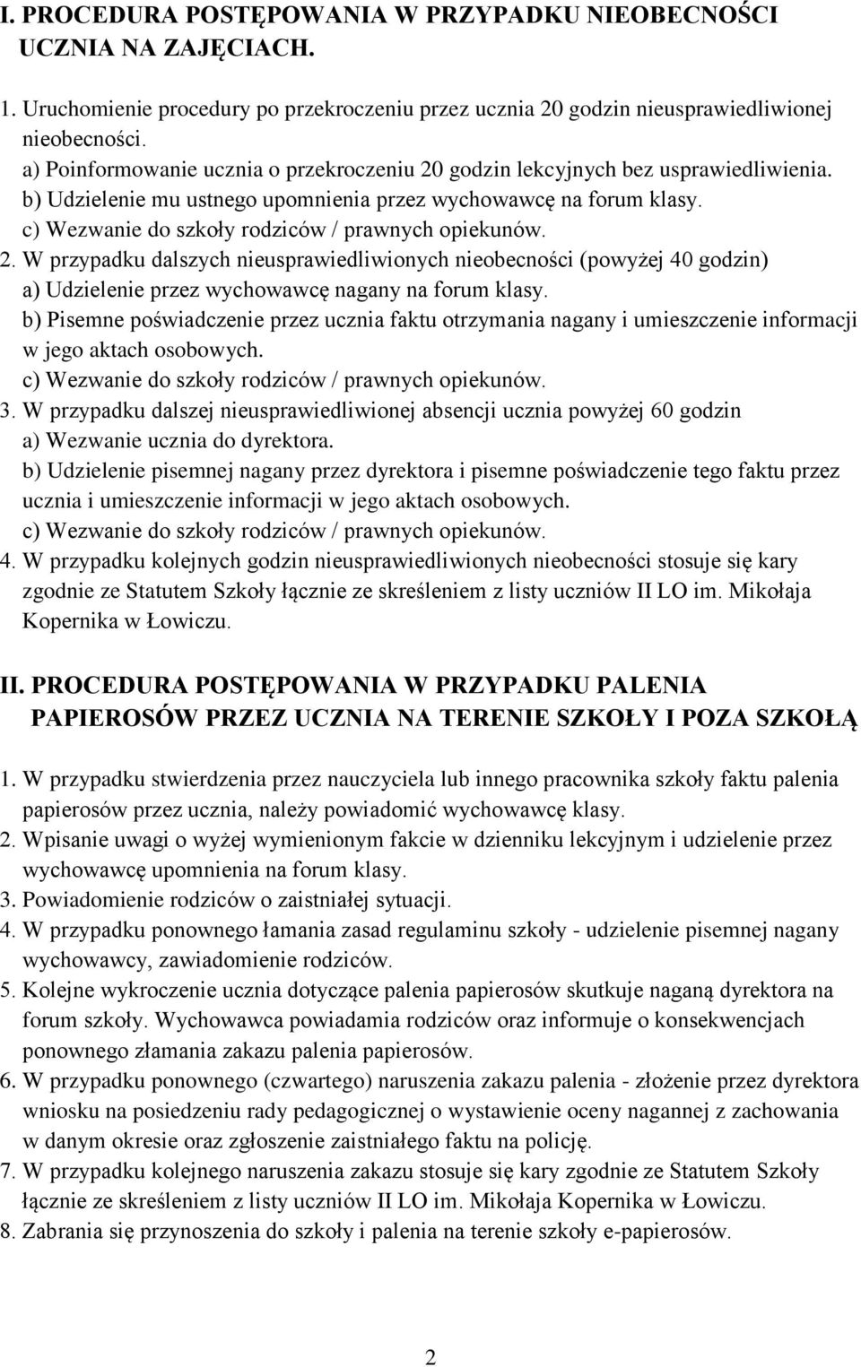 c) Wezwanie do szkoły rodziców / prawnych opiekunów. 2. W przypadku dalszych nieusprawiedliwionych nieobecności (powyżej 40 godzin) a) Udzielenie przez wychowawcę nagany na forum klasy.