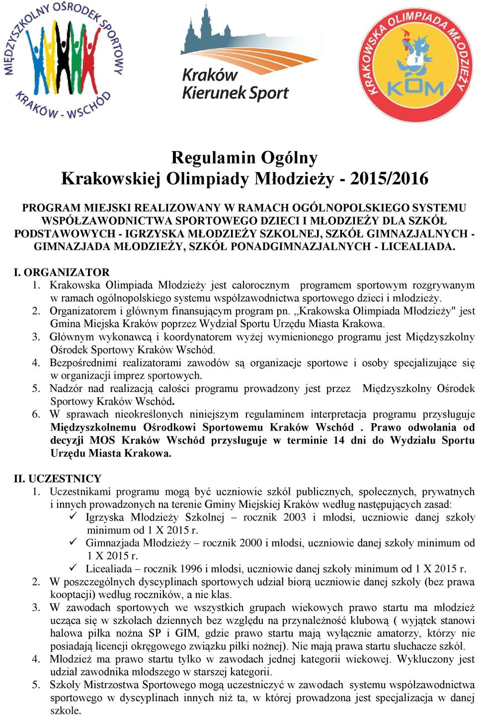 Krakowska Olimpiada Młodzieży jest całorocznym programem sportowym rozgrywanym w ramach ogólnopolskiego systemu współzawodnictwa sportowego dzieci i młodzieży. 2.