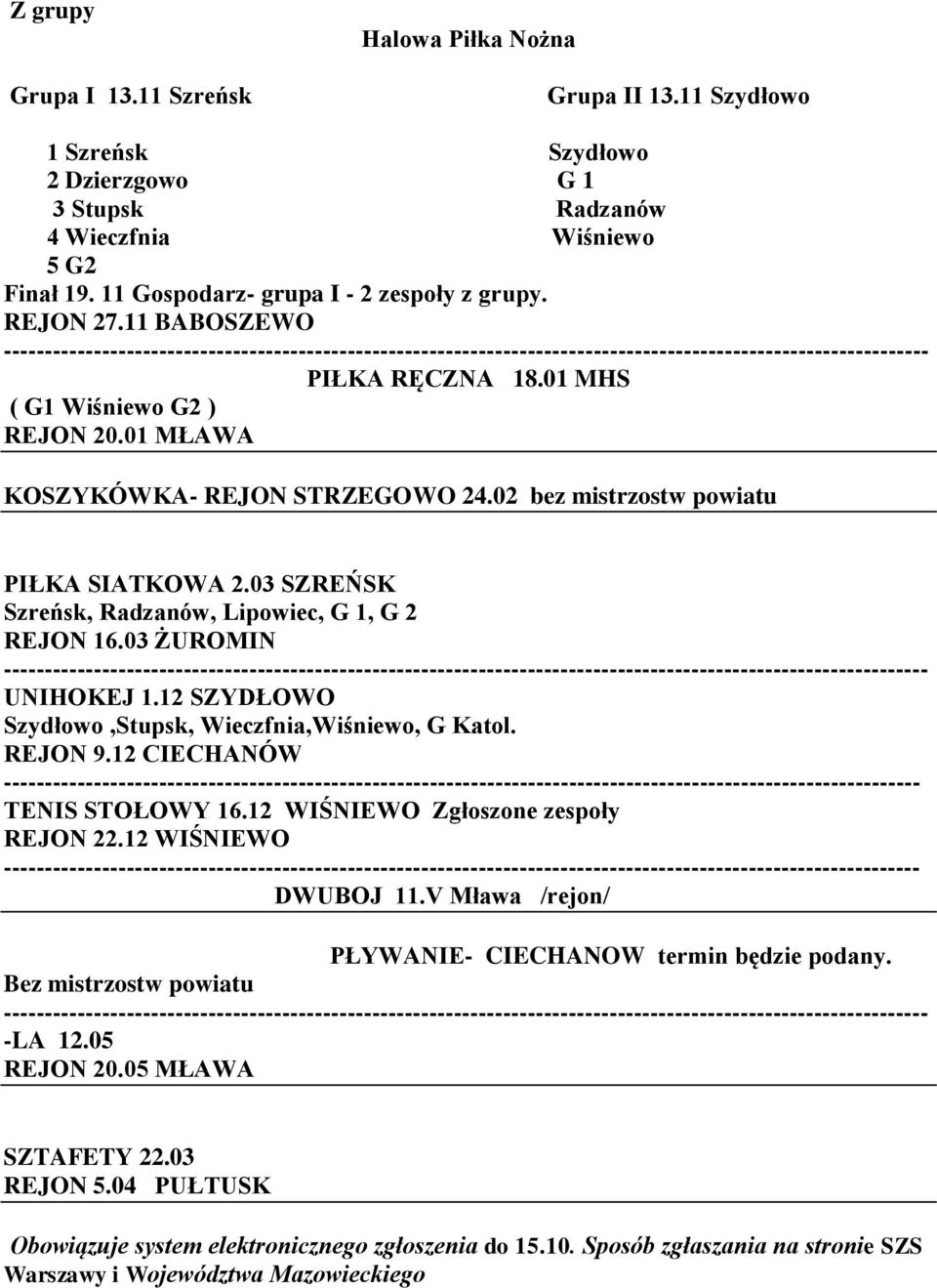 03 SZREŃSK Szreńsk, Radzanów, Lipowiec, G 1, G 2 REJON 16.03 ŻUROMIN UNIHOKEJ 1.12 SZYDŁOWO Szydłowo,Stupsk, Wieczfnia,Wiśniewo, G Katol. REJON 9.12 CIECHANÓW TENIS STOŁOWY 16.