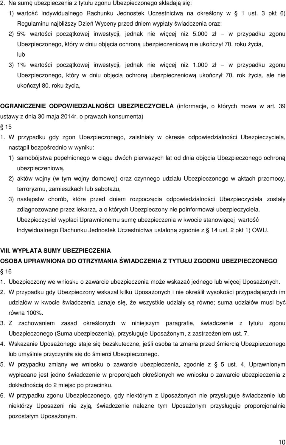 000 zł w przypadku zgonu Ubezpieczonego, który w dniu objęcia ochroną ubezpieczeniową nie ukończył 70. roku życia, lub 3) 1% wartości początkowej inwestycji, jednak nie więcej niż 1.