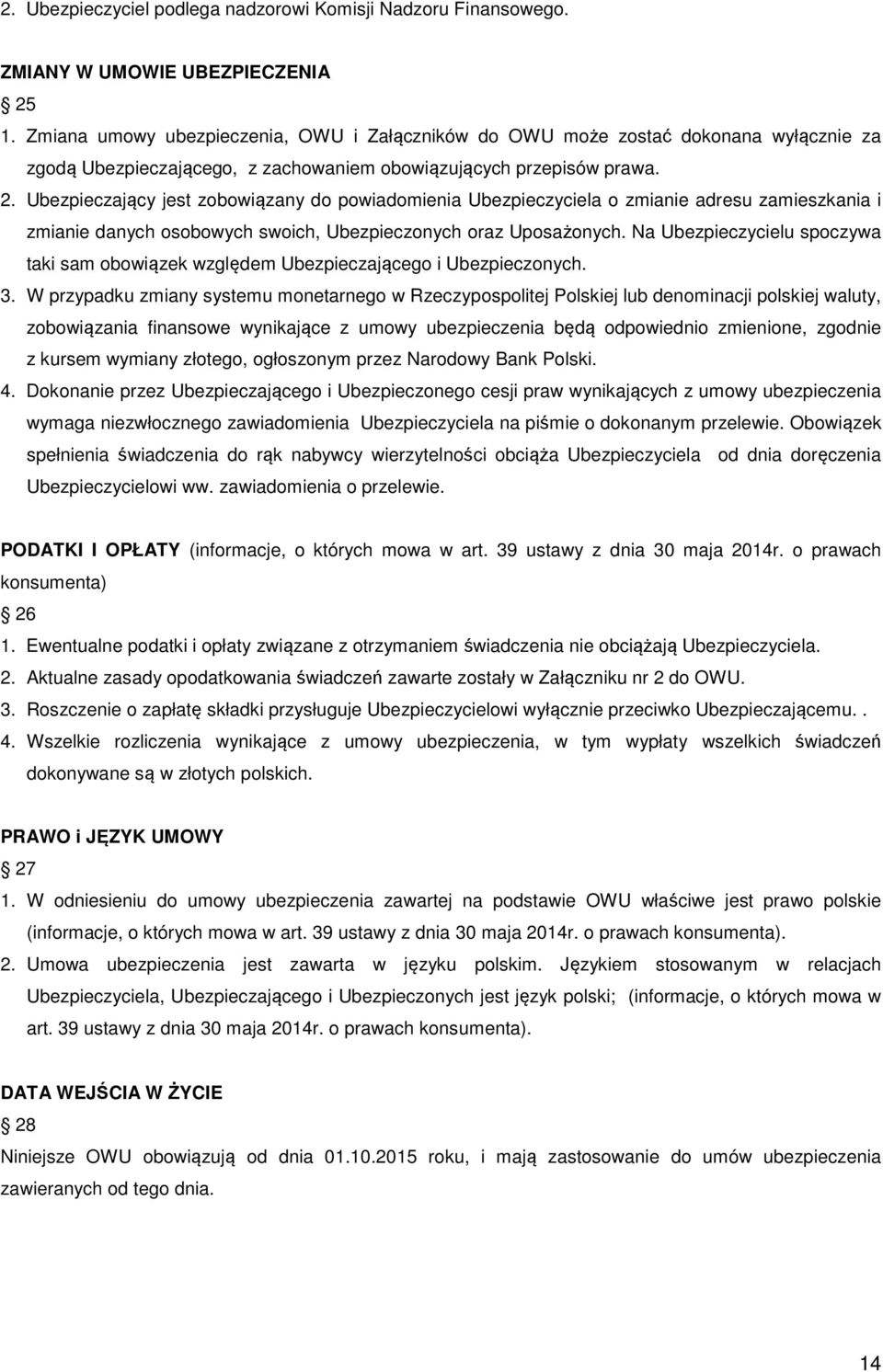 Ubezpieczający jest zobowiązany do powiadomienia Ubezpieczyciela o zmianie adresu zamieszkania i zmianie danych osobowych swoich, Ubezpieczonych oraz Uposażonych.