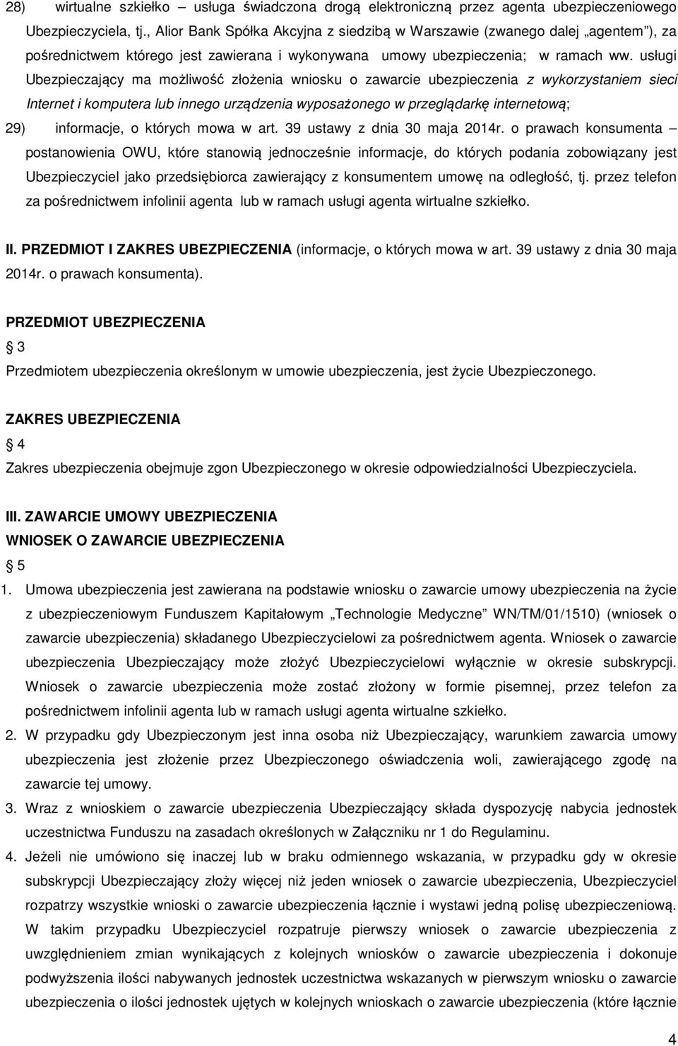 usługi Ubezpieczający ma możliwość złożenia wniosku o zawarcie ubezpieczenia z wykorzystaniem sieci Internet i komputera lub innego urządzenia wyposażonego w przeglądarkę internetową; 29) informacje,