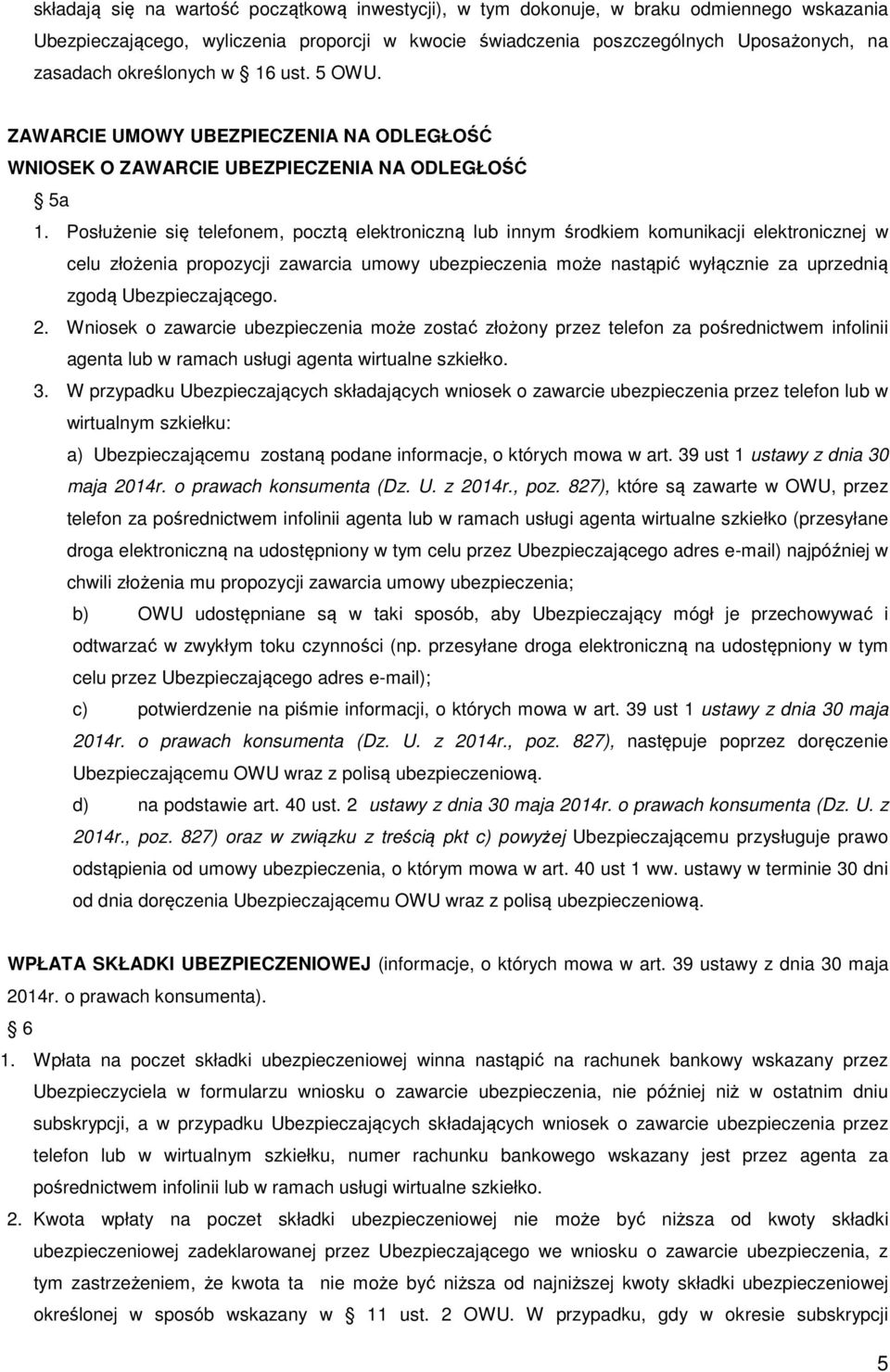 Posłużenie się telefonem, pocztą elektroniczną lub innym środkiem komunikacji elektronicznej w celu złożenia propozycji zawarcia umowy ubezpieczenia może nastąpić wyłącznie za uprzednią zgodą