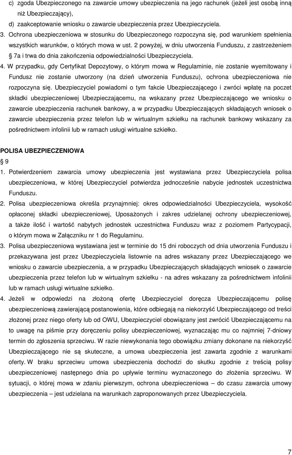 2 powyżej, w dniu utworzenia Funduszu, z zastrzeżeniem 7a i trwa do dnia zakończenia odpowiedzialności Ubezpieczyciela. 4.