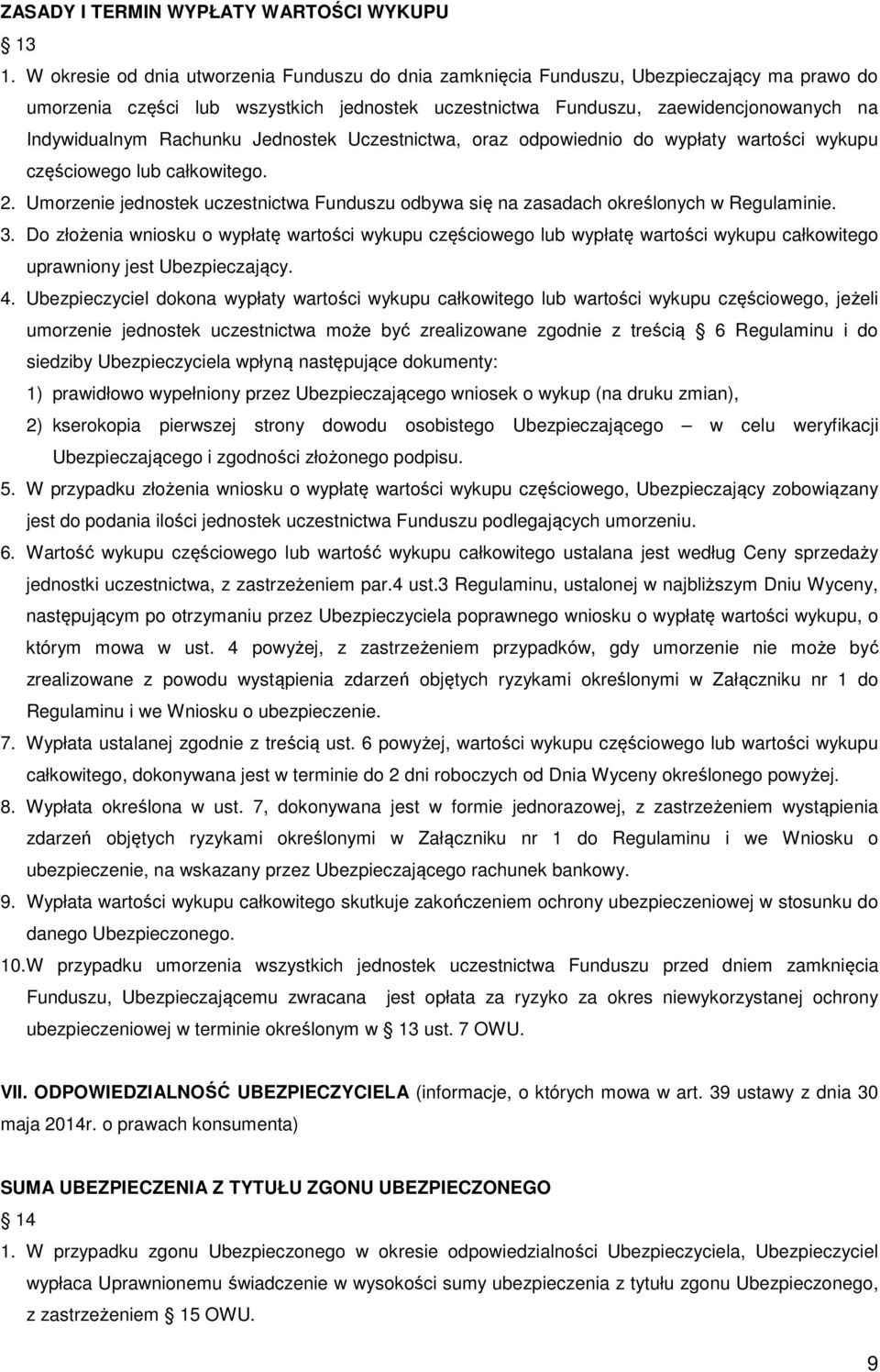 Rachunku Jednostek Uczestnictwa, oraz odpowiednio do wypłaty wartości wykupu częściowego lub całkowitego. 2. Umorzenie jednostek uczestnictwa Funduszu odbywa się na zasadach określonych w Regulaminie.