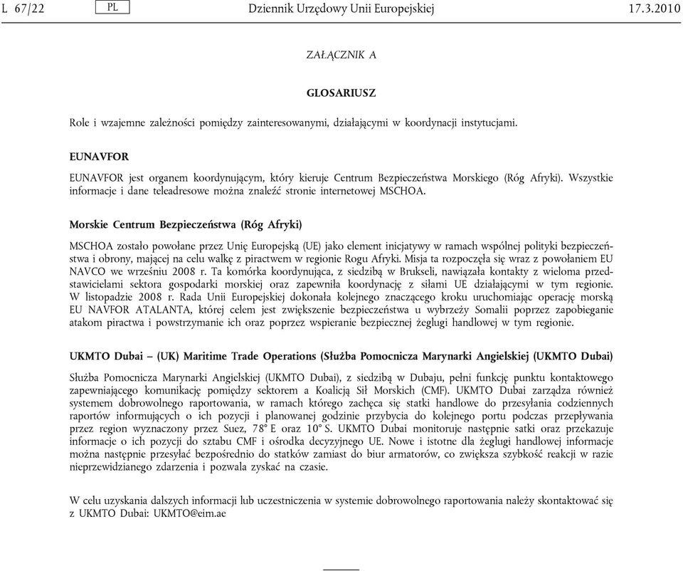 Morskie Centrum Bezpieczeństwa (Róg Afryki) MSCHOA zostało powołane przez Unię Europejską (UE) jako element inicjatywy w ramach wspólnej polityki bezpieczeństwa i obrony, mającej na celu walkę z