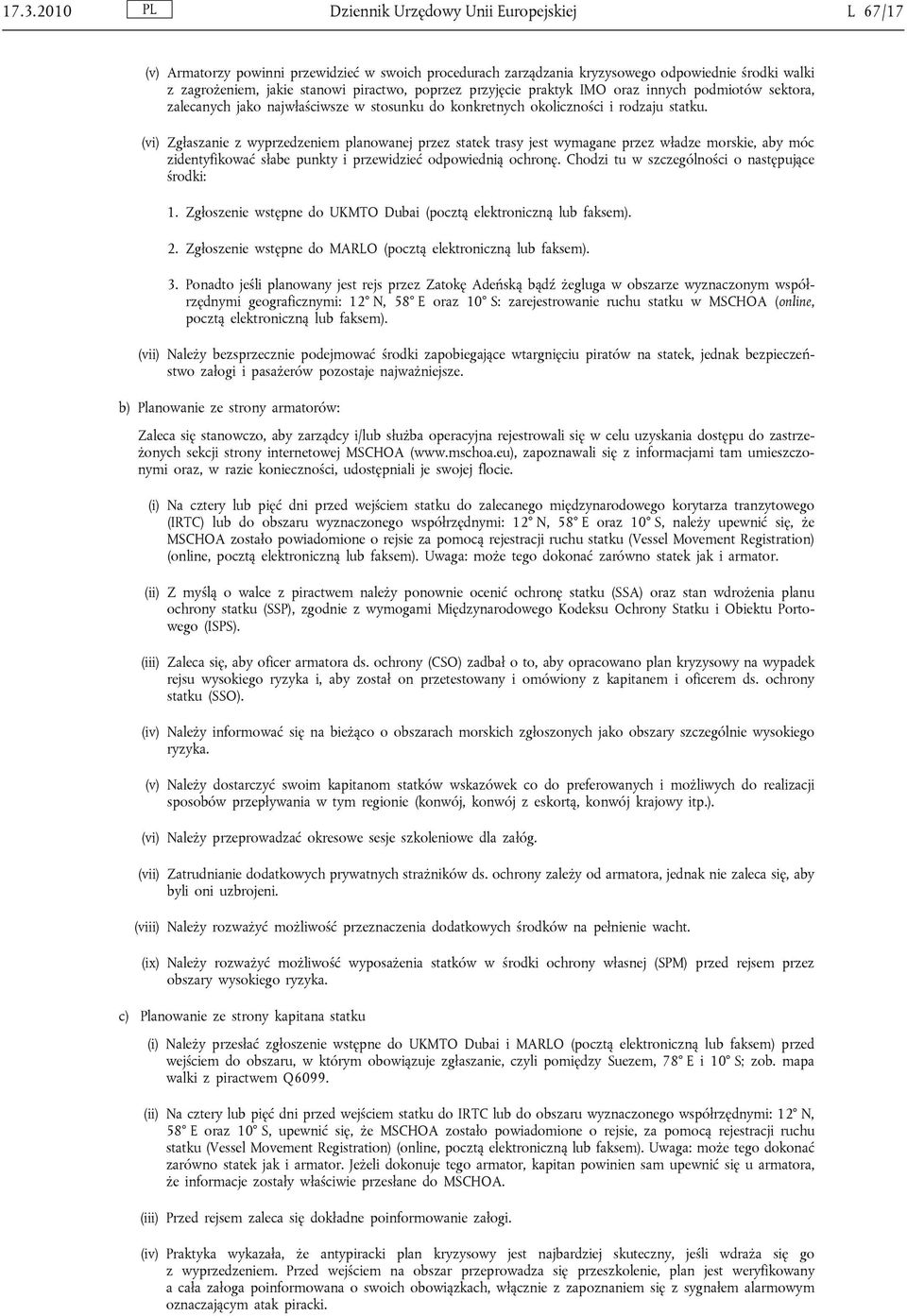 (vi) Zgłaszanie z wyprzedzeniem planowanej przez statek trasy jest wymagane przez władze morskie, aby móc zidentyfikować słabe punkty i przewidzieć odpowiednią ochronę.