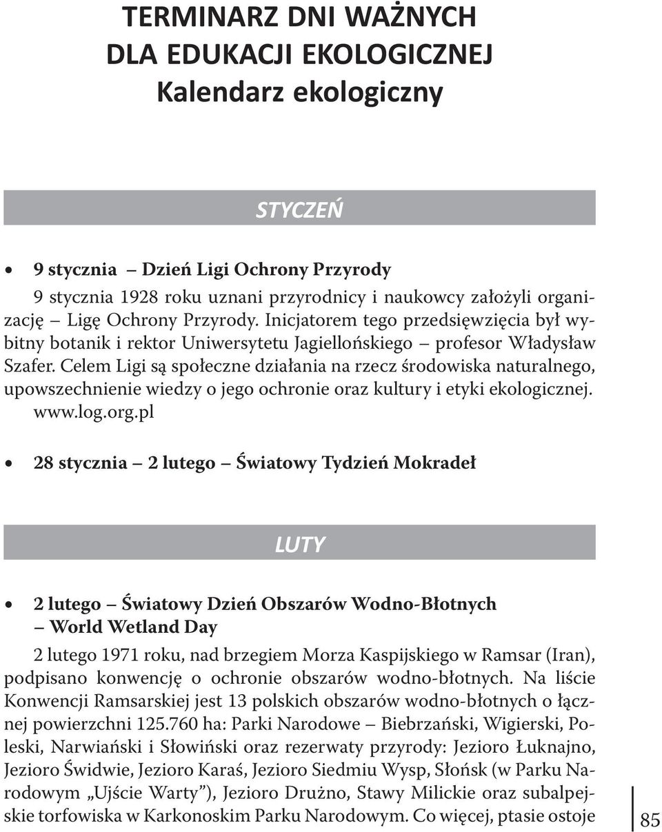 Celem Ligi są społeczne działania na rzecz środowiska naturalnego, upowszechnienie wiedzy o jego ochronie oraz kultury i etyki ekologicznej. www.log.org.