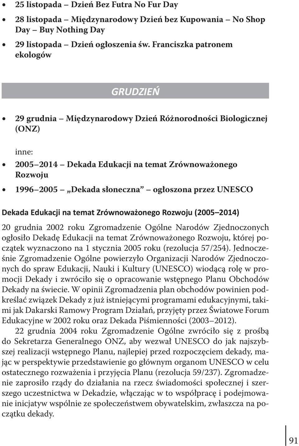 ogłoszona przez UNESCO Dekada Edukacji na temat Z równowa onego Rozwoju (2005 2014) 20 grudnia 2002 roku Zgromadzenie Ogólne Narodów Zjednoczonych ogłosiło Dekadę Edukacji na temat Zrównoważonego