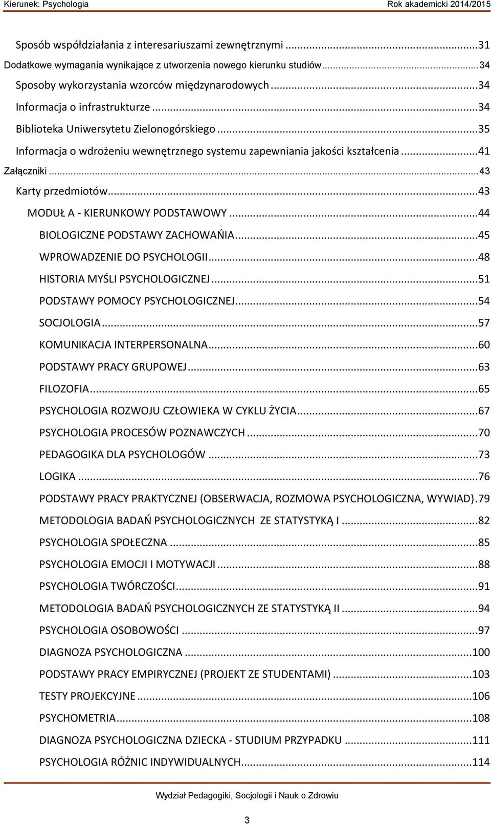.. 43 Karty przedmiotów... 43 MODUŁ A - KIERUNKOWY PODSTAWOWY... 44 BIOLOGICZNE PODSTAWY ZACHOWAŃIA... 45 WPROWADZENIE DO PSYCHOLOGII... 48 HISTORIA MYŚLI PSYCHOLOGICZNEJ.