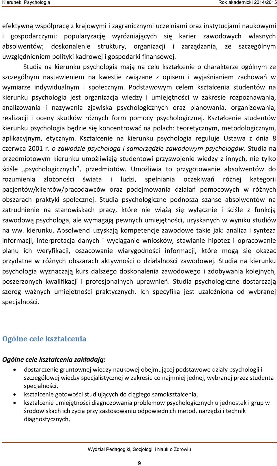 Studia na kierunku psychologia mają na celu kształcenie o charakterze ogólnym ze szczególnym nastawieniem na kwestie związane z opisem i wyjaśnianiem zachowań w wymiarze indywidualnym i społecznym.