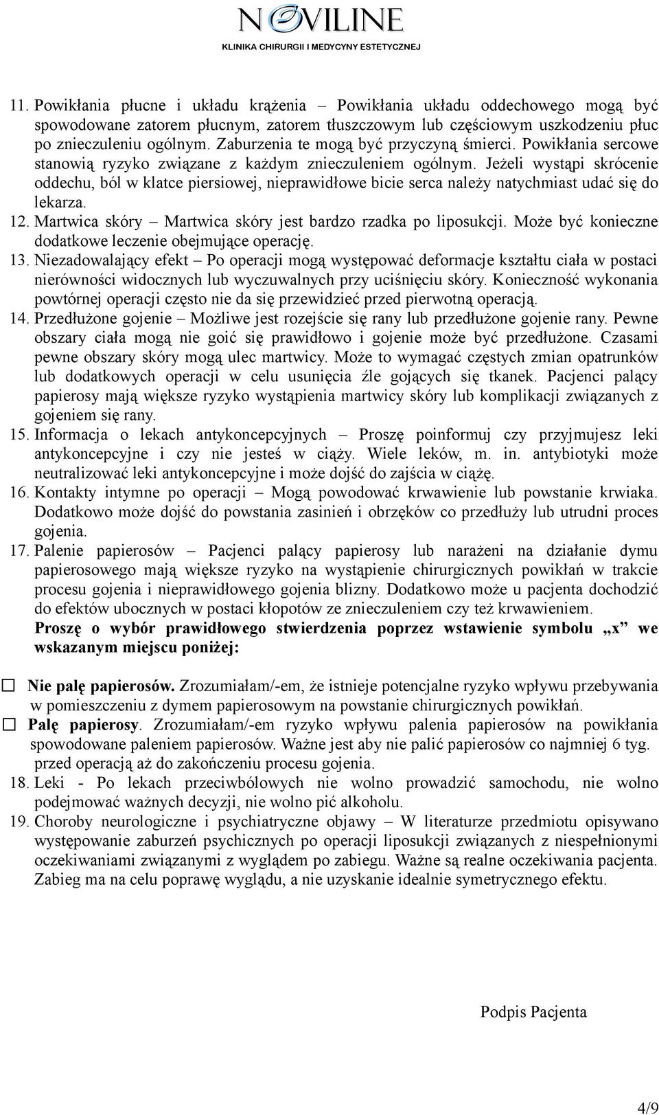 Jeżeli wystąpi skrócenie oddechu, ból w klatce piersiowej, nieprawidłowe bicie serca należy natychmiast udać się do lekarza. 12. Martwica skóry Martwica skóry jest bardzo rzadka po liposukcji.