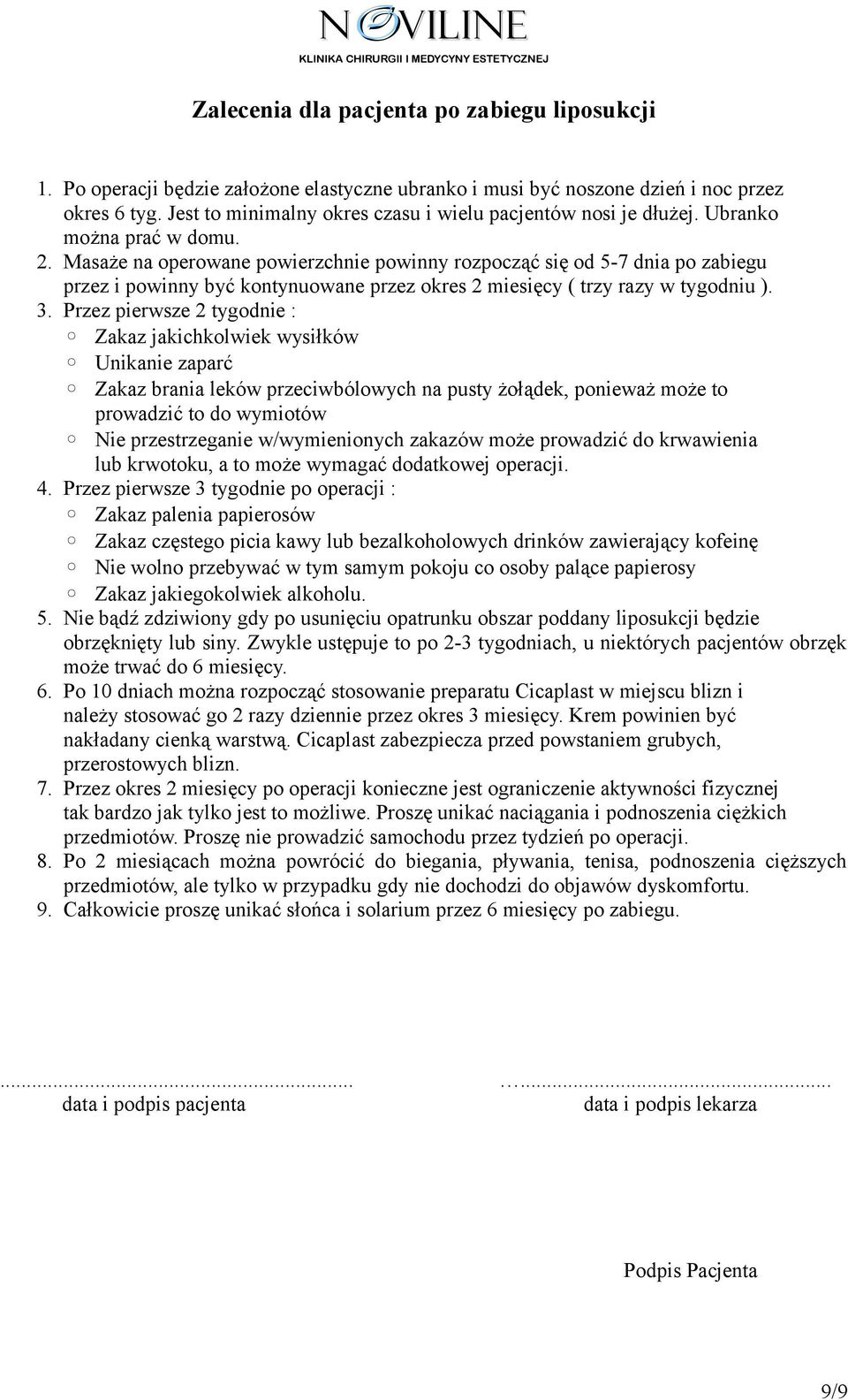 Masaże na operowane powierzchnie powinny rozpocząć się od 5-7 dnia po zabiegu przez i powinny być kontynuowane przez okres 2 miesięcy ( trzy razy w tygodniu ). 3.