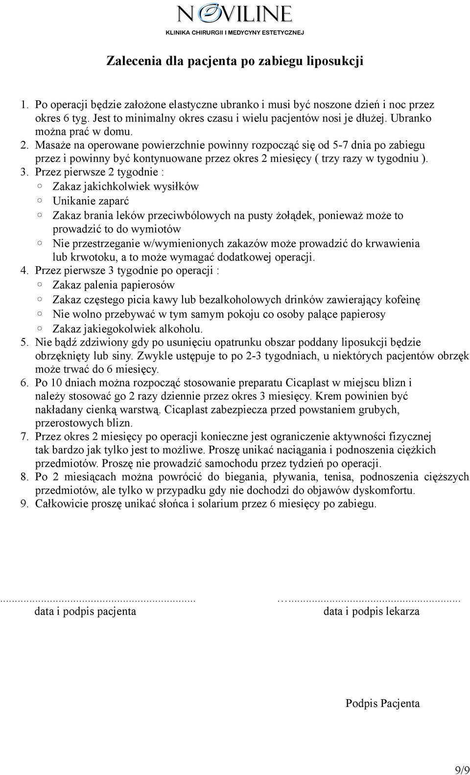 Masaże na operowane powierzchnie powinny rozpocząć się od 5-7 dnia po zabiegu przez i powinny być kontynuowane przez okres 2 miesięcy ( trzy razy w tygodniu ). 3.