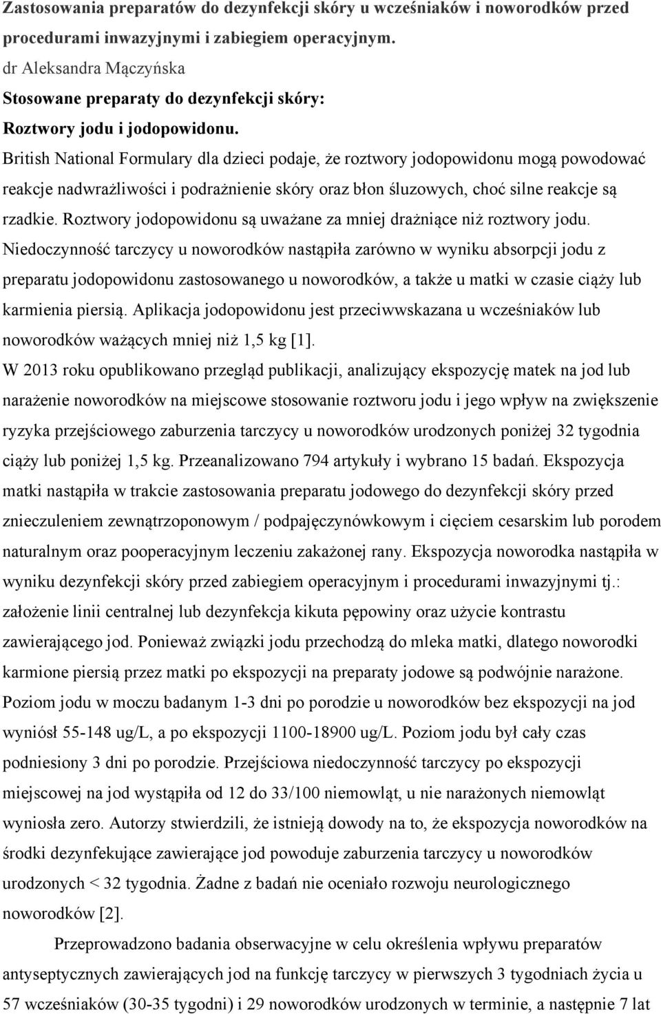 British National Formulary dla dzieci podaje, że roztwory jodopowidonu mogą powodować reakcje nadwrażliwości i podrażnienie skóry oraz błon śluzowych, choć silne reakcje są rzadkie.
