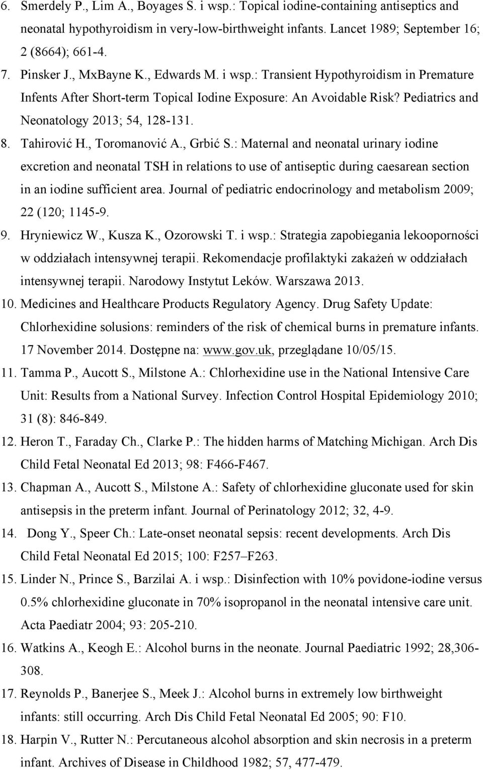 Tahirović H., Toromanović A., Grbić S.: Maternal and neonatal urinary iodine excretion and neonatal TSH in relations to use of antiseptic during caesarean section in an iodine sufficient area.