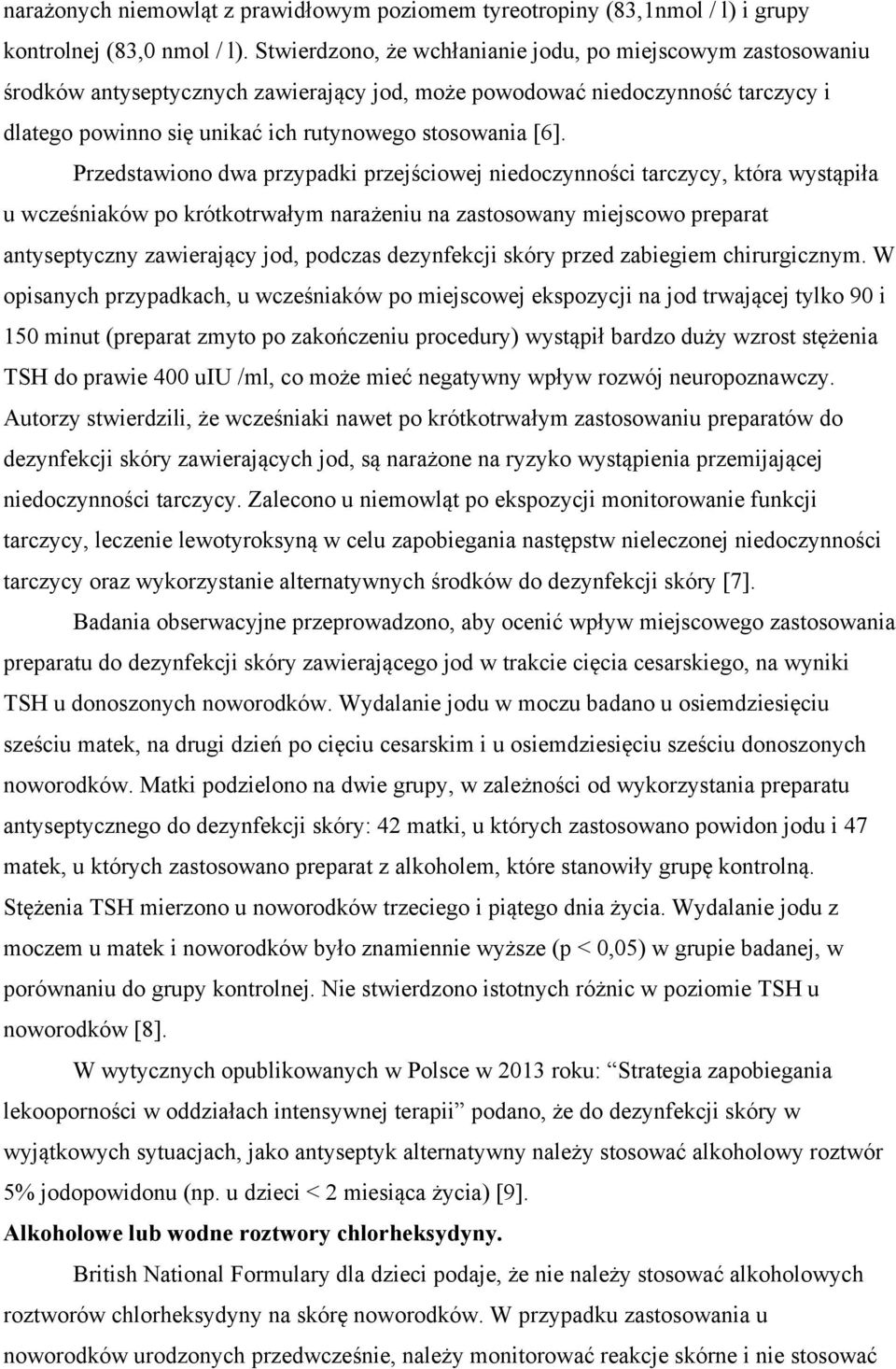 Przedstawiono dwa przypadki przejściowej niedoczynności tarczycy, która wystąpiła u wcześniaków po krótkotrwałym narażeniu na zastosowany miejscowo preparat antyseptyczny zawierający jod, podczas
