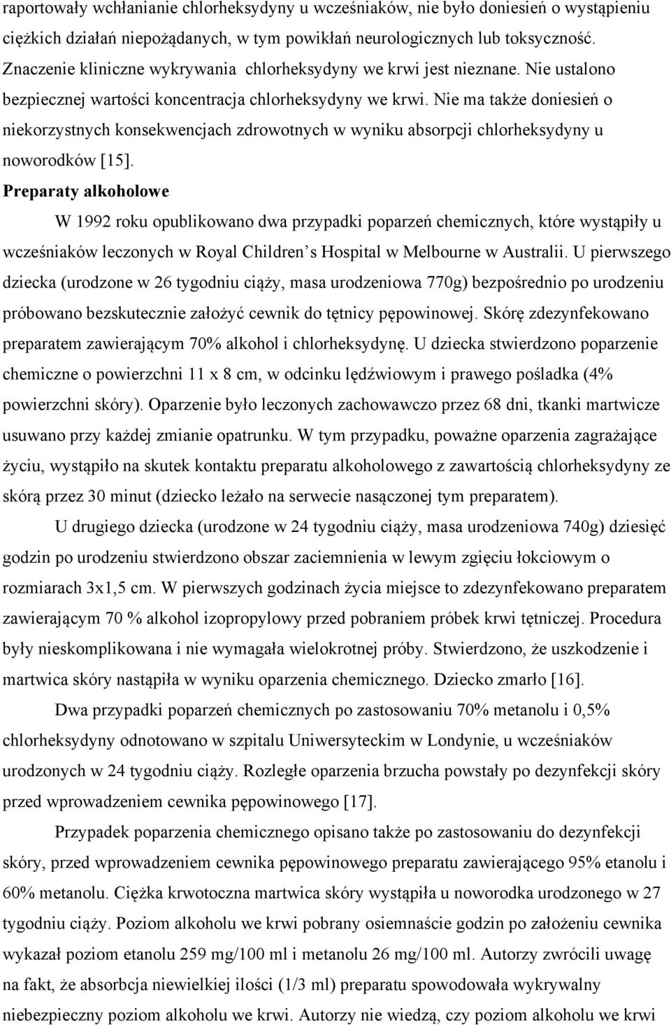 Nie ma także doniesień o niekorzystnych konsekwencjach zdrowotnych w wyniku absorpcji chlorheksydyny u noworodków [15].