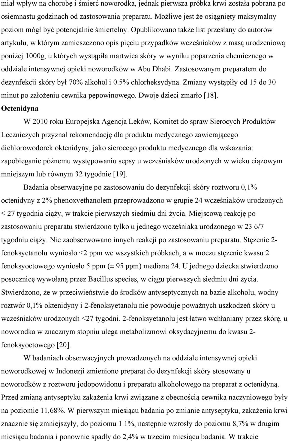 Opublikowano także list przesłany do autorów artykułu, w którym zamieszczono opis pięciu przypadków wcześniaków z masą urodzeniową poniżej 1000g, u których wystąpiła martwica skóry w wyniku