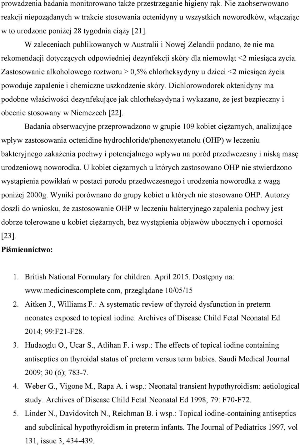 W zaleceniach publikowanych w Australii i Nowej Zelandii podano, że nie ma rekomendacji dotyczących odpowiedniej dezynfekcji skóry dla niemowląt <2 miesiąca życia.
