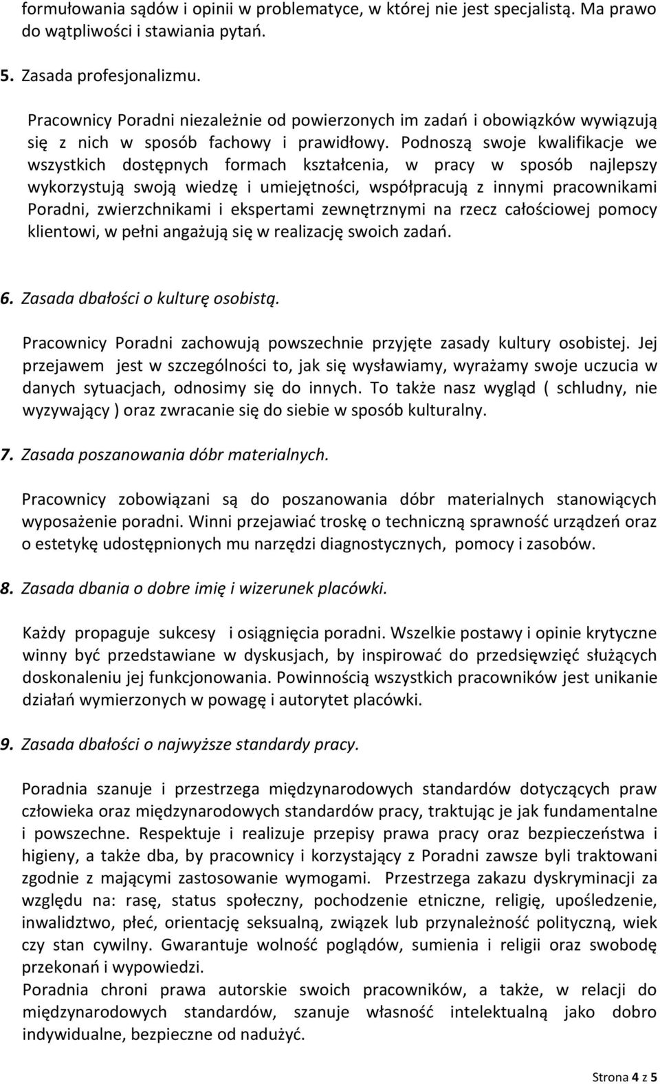 Podnoszą swoje kwalifikacje we wszystkich dostępnych formach kształcenia, w pracy w sposób najlepszy wykorzystują swoją wiedzę i umiejętności, współpracują z innymi pracownikami Poradni,