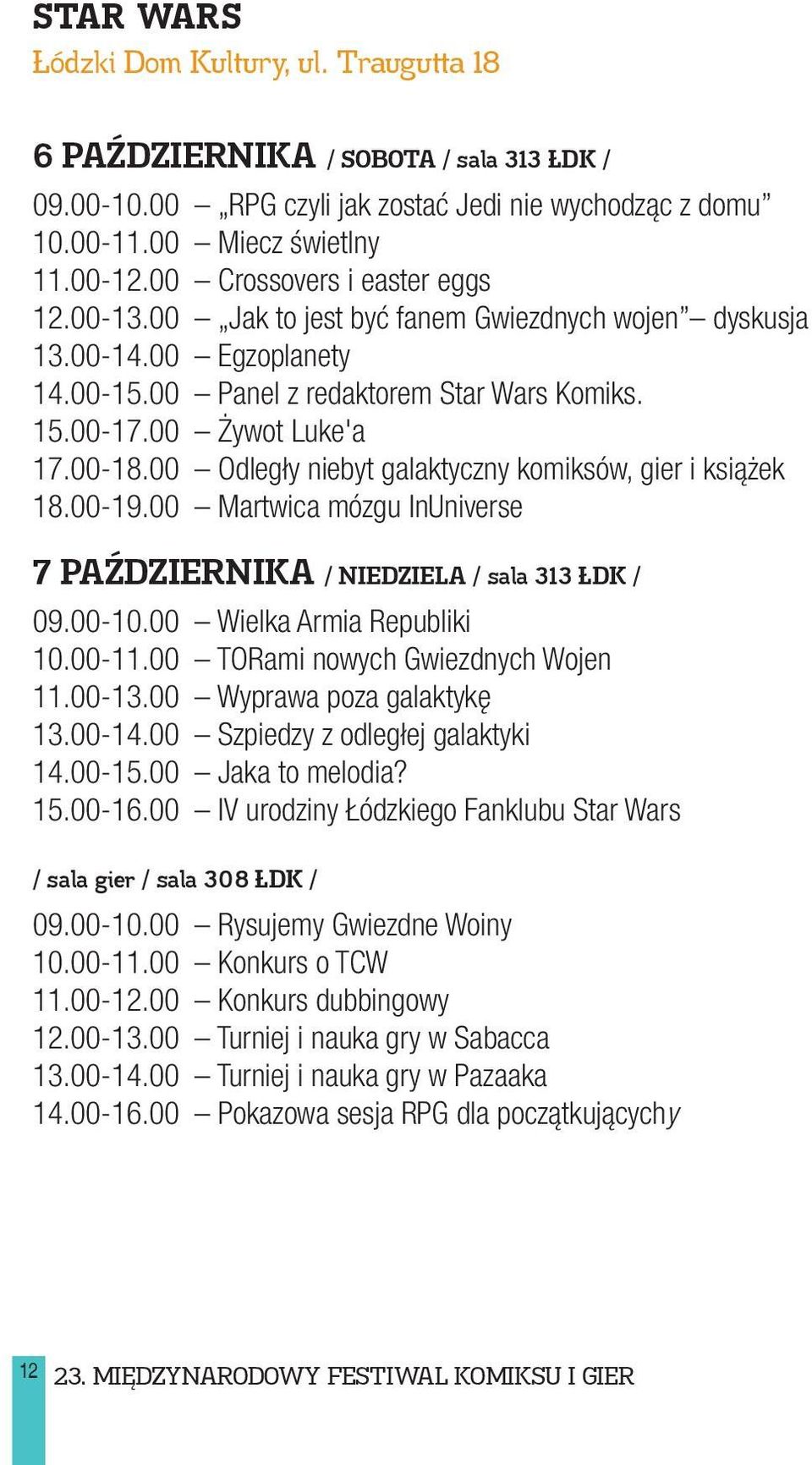 00 Odległy niebyt galaktyczny komiksów, gier i książek 18.00-19.00 Martwica mózgu InUniverse 7 PAŹDZIERNIKA / NIEDZIELA / sala 313 ŁDK / 09.00-10.00 Wielka Armia Republiki 10.00-11.