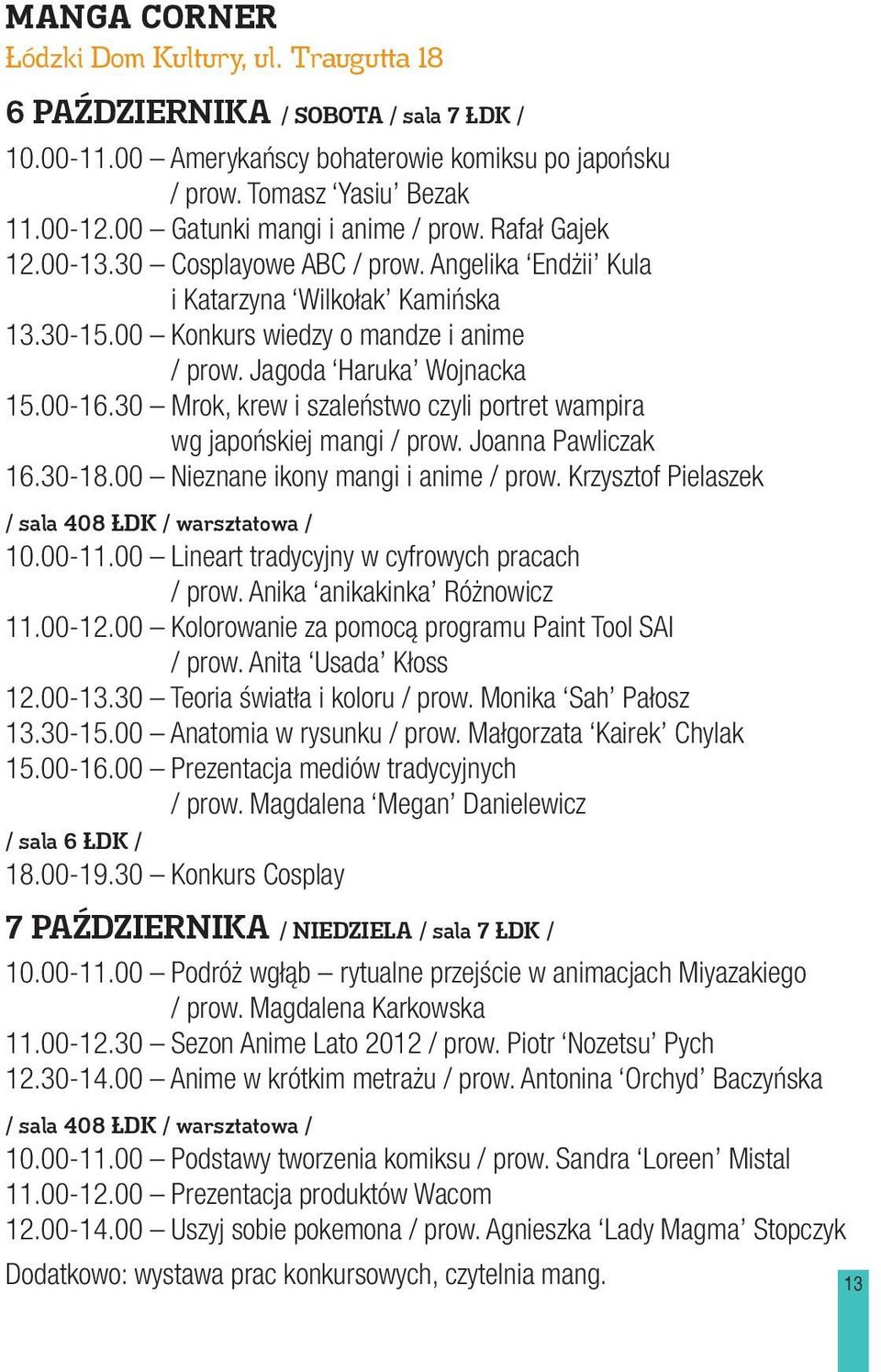 Jagoda Haruka Wojnacka 15.00-16.30 Mrok, krew i szaleństwo czyli portret wampira wg japońskiej mangi / prow. Joanna Pawliczak 16.30-18.00 Nieznane ikony mangi i anime / prow.