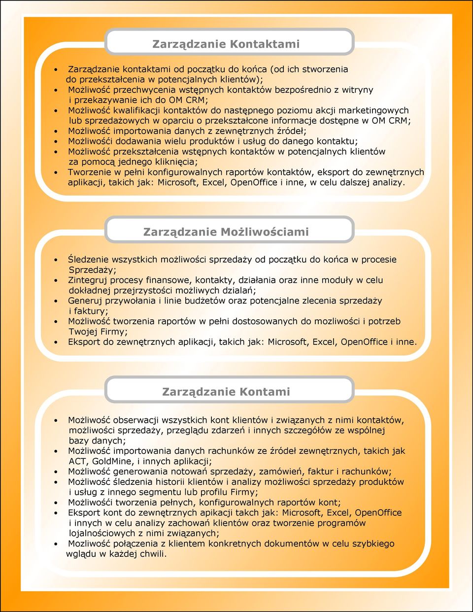 importowania danych z zewnętrznych źródeł; MoŜliwośći dodawania wielu produktów i usług do danego kontaktu; MoŜliwość przekształcenia wstępnych kontaktów w potencjalnych klientów za pomocą jednego