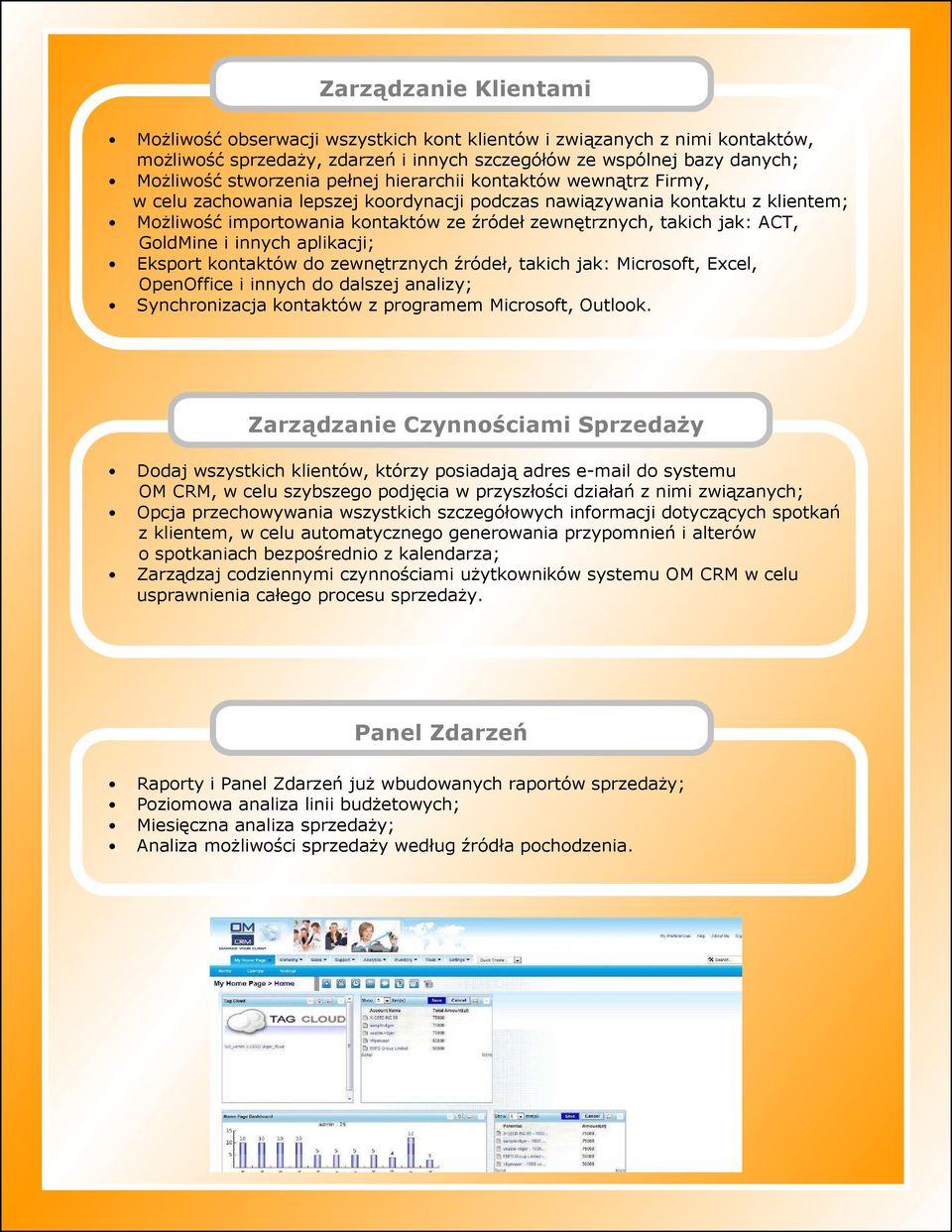 GoldMine i innych aplikacji; Eksport kontaktów do zewnętrznych źródeł, takich jak: Microsoft, Excel, OpenOffice i innych do dalszej analizy; Synchronizacja kontaktów z programem Microsoft, Outlook.