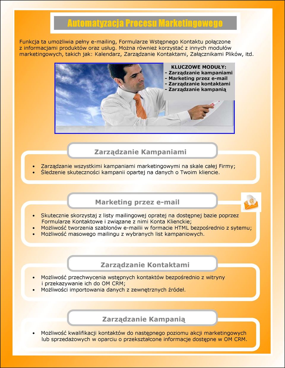 KLUCZOWE MODUŁY: - Zarządzanie kampaniami - Marketing przez e-mail - Zarządzanie kontaktami - Zarządzanie kampanią Zarządzanie Kampaniami Zarządzanie wszystkimi kampaniami marketingowymi na skale