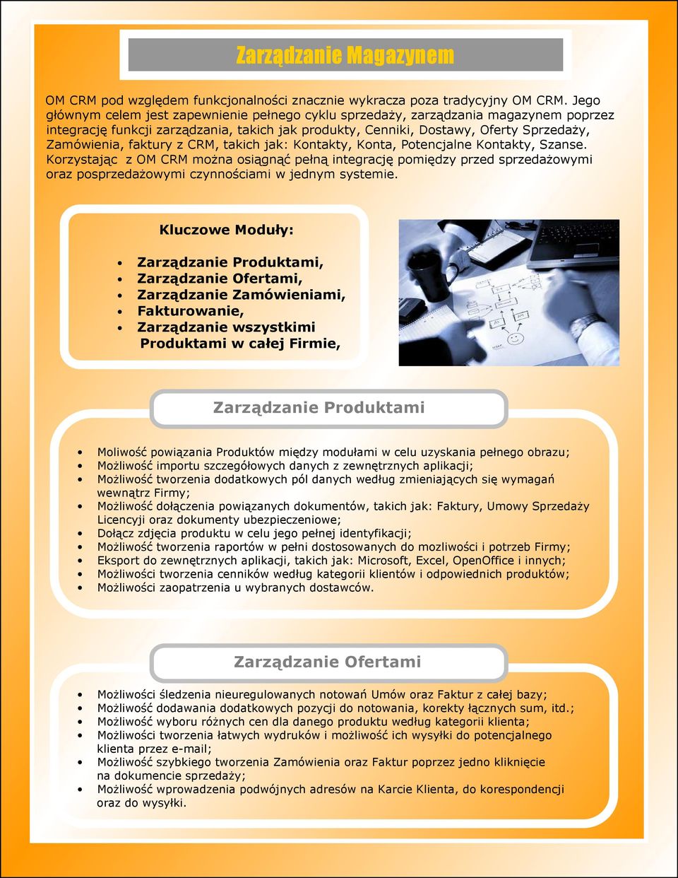 z CRM, takich jak: Kontakty, Konta, Potencjalne Kontakty, Szanse. Korzystając z OM CRM moŝna osiągnąć pełną integrację pomiędzy przed sprzedaŝowymi oraz posprzedaŝowymi czynnościami w jednym systemie.