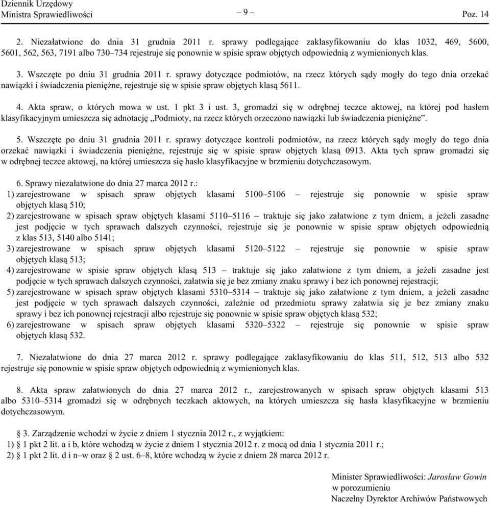 Wszczęte po dniu 31 grudnia 2011 r. sprawy dotyczące podmiotów, na rzecz których sądy mogły do tego dnia orzekać nawiązki i świadczenia pieniężne, rejestruje się w spisie spraw objętych klasą 5611. 4.
