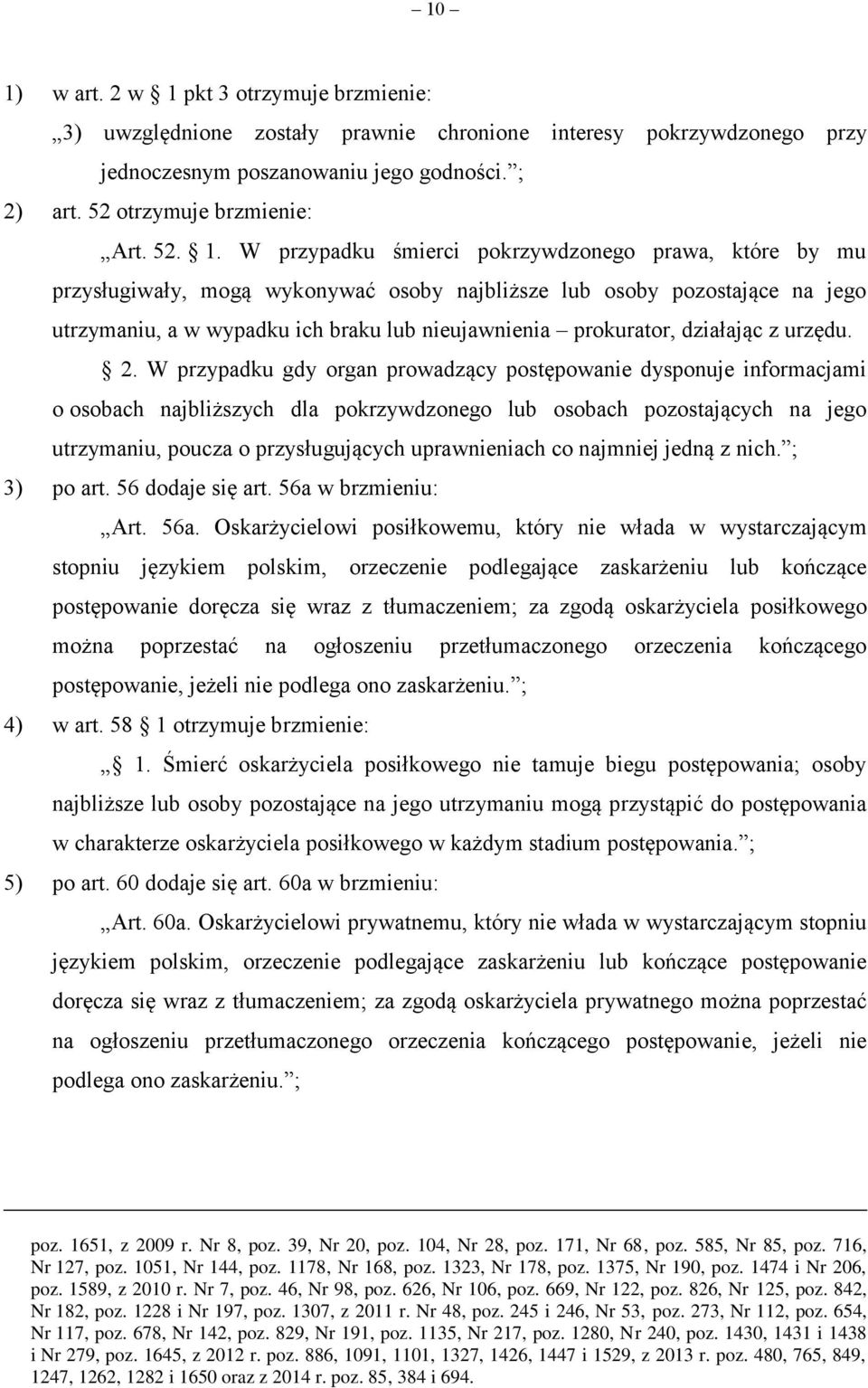 W przypadku śmierci pokrzywdzonego prawa, które by mu przysługiwały, mogą wykonywać osoby najbliższe lub osoby pozostające na jego utrzymaniu, a w wypadku ich braku lub nieujawnienia prokurator,