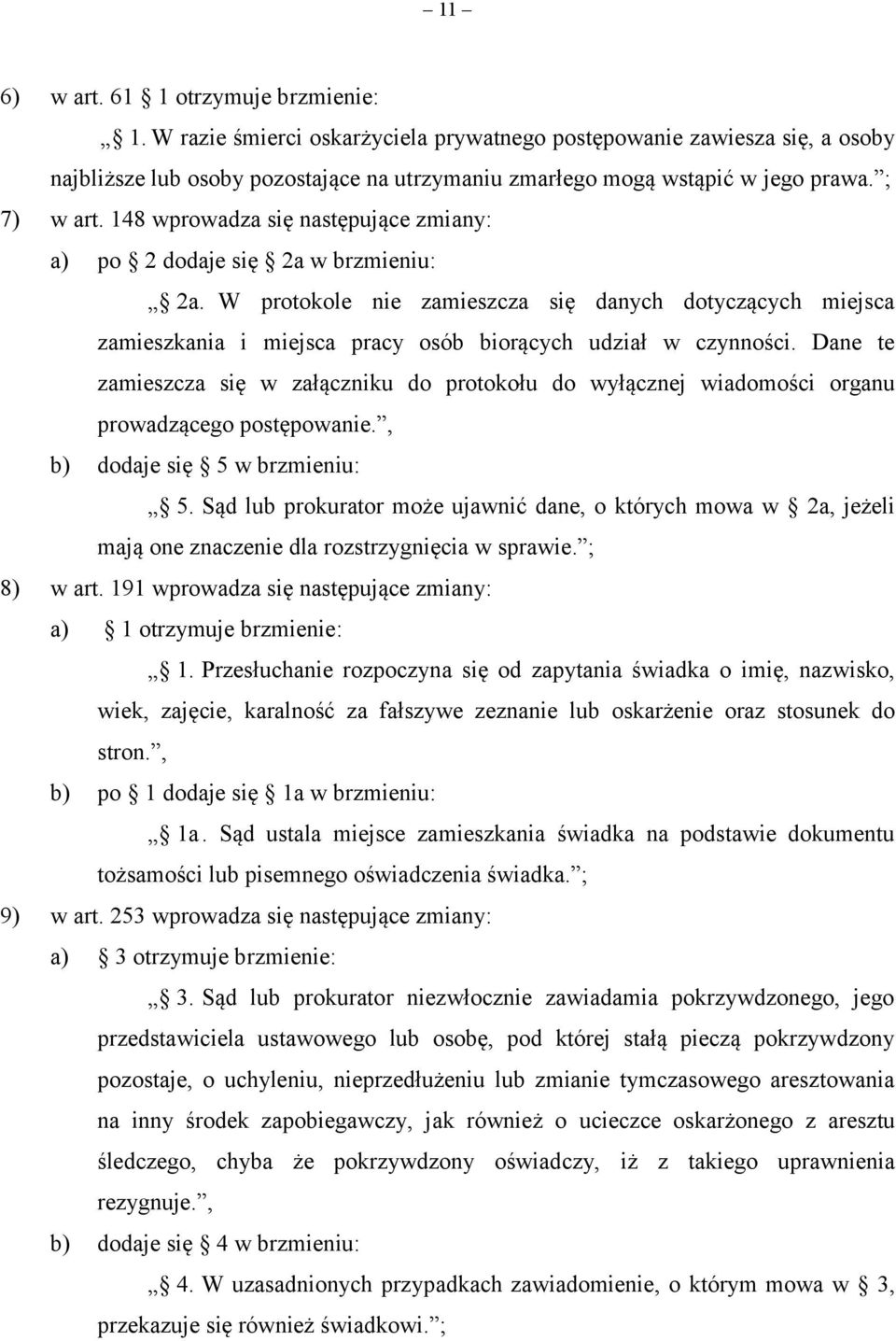 W protokole nie zamieszcza się danych dotyczących miejsca zamieszkania i miejsca pracy osób biorących udział w czynności.